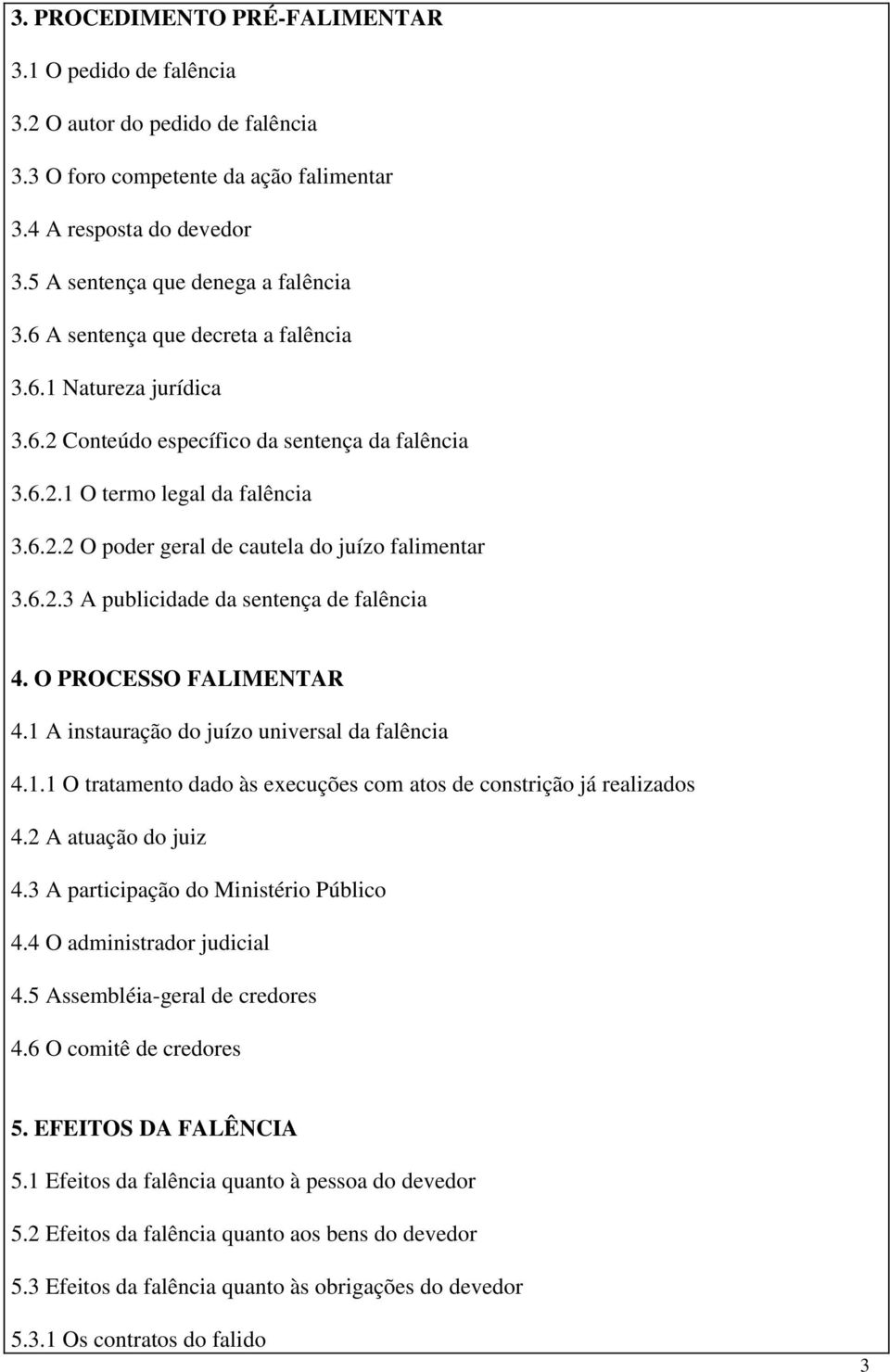 6.2.3 A publicidade da sentença de falência 4. O PROCESSO FALIMENTAR 4.1 A instauração do juízo universal da falência 4.1.1 O tratamento dado às execuções com atos de constrição já realizados 4.