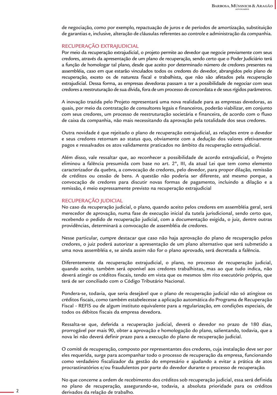 certo que o Poder Judiciário terá a função de homologar tal plano, desde que aceito por determinado número de credores presentes na assembléia, caso em que estarão vinculados todos os credores do