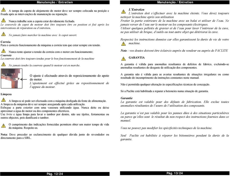 Ne jamais faire marcher la machine avec le capot ouvert. Correia Para o correcto funcionamento da máquina a correia tem que estar sempre em tensão.