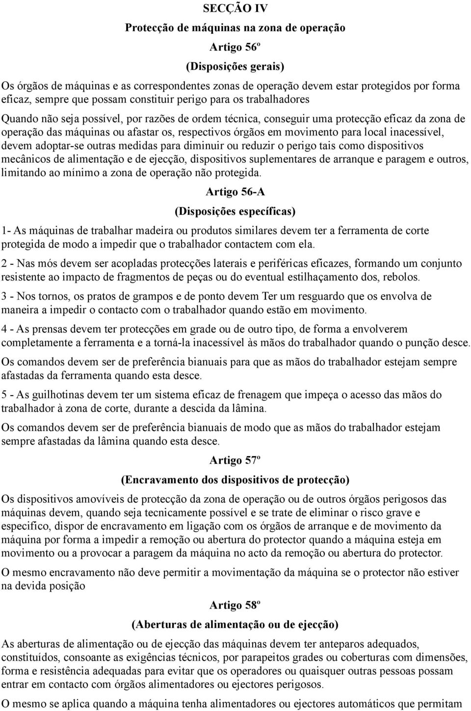 em movimento para local inacessível, devem adoptar-se outras medidas para diminuir ou reduzir o perigo tais como dispositivos mecânicos de alimentação e de ejecção, dispositivos suplementares de