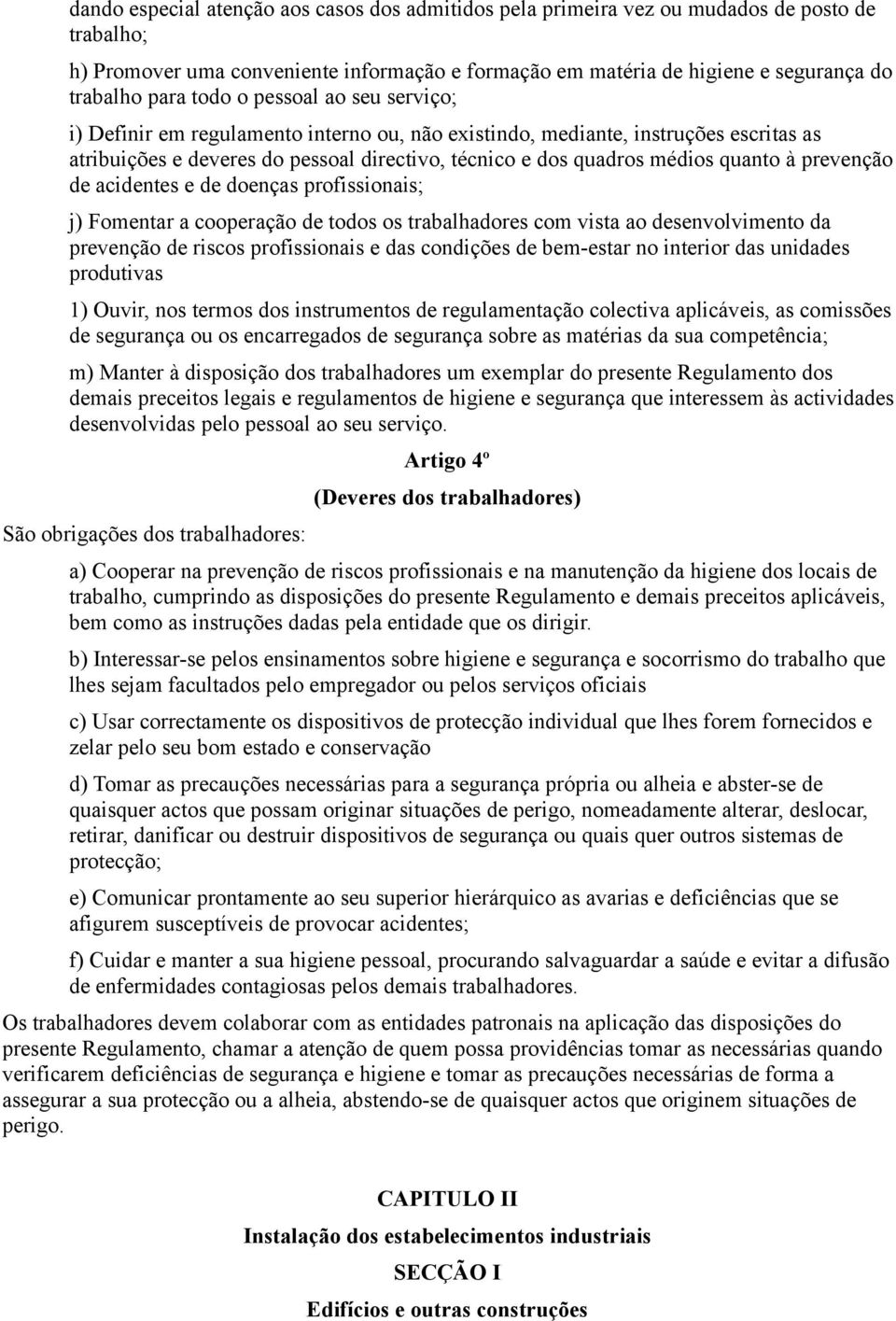 prevenção de acidentes e de doenças profissionais; j) Fomentar a cooperação de todos os trabalhadores com vista ao desenvolvimento da prevenção de riscos profissionais e das condições de bem-estar no