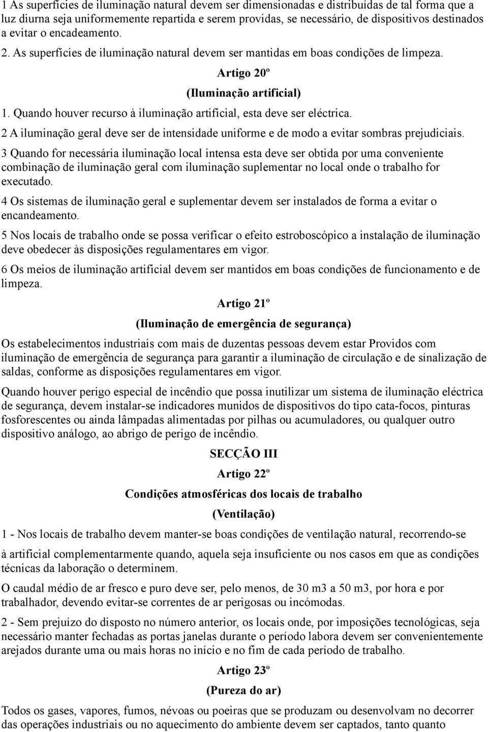 Quando houver recurso à iluminação artificial, esta deve ser eléctrica. 2 A iluminação geral deve ser de intensidade uniforme e de modo a evitar sombras prejudiciais.