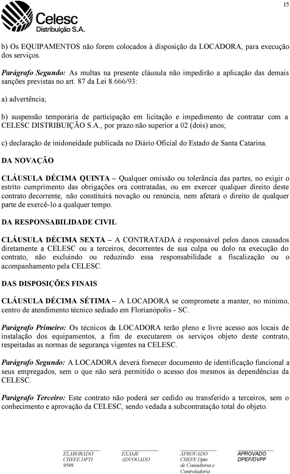 666/93: a) advertência; b) suspensão temporária de participação em licitação e impedimento de contratar com a CELESC DISTRIBUIÇÃO S.A.