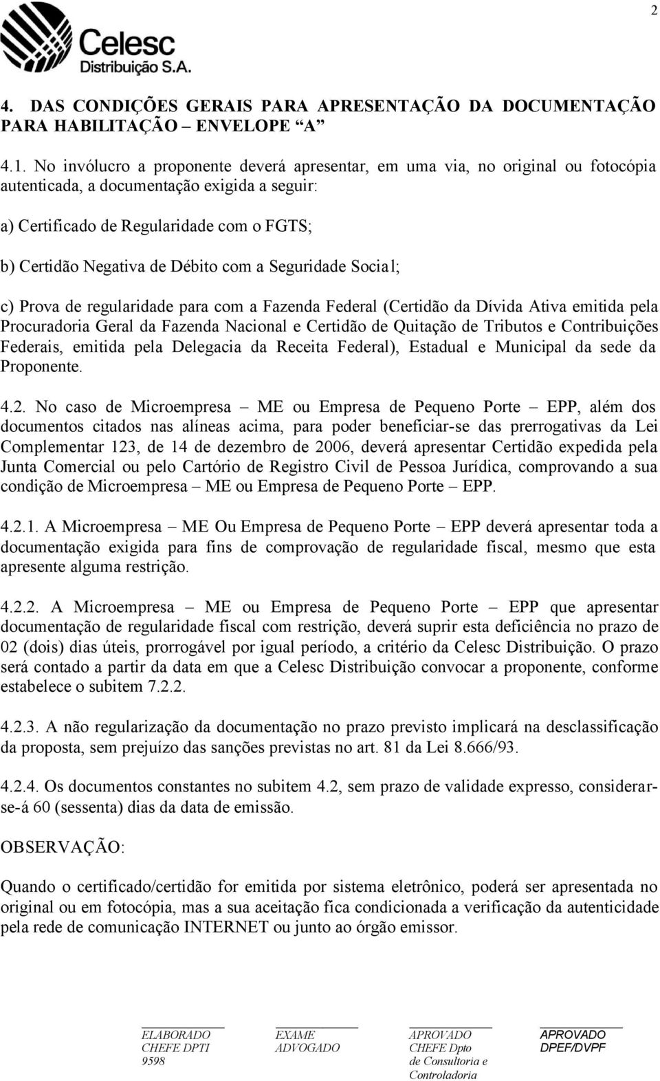 Débito com a Seguridade Social; c) Prova de regularidade para com a Fazenda Federal (Certidão da Dívida Ativa emitida pela Procuradoria Geral da Fazenda Nacional e Certidão de Quitação de Tributos e