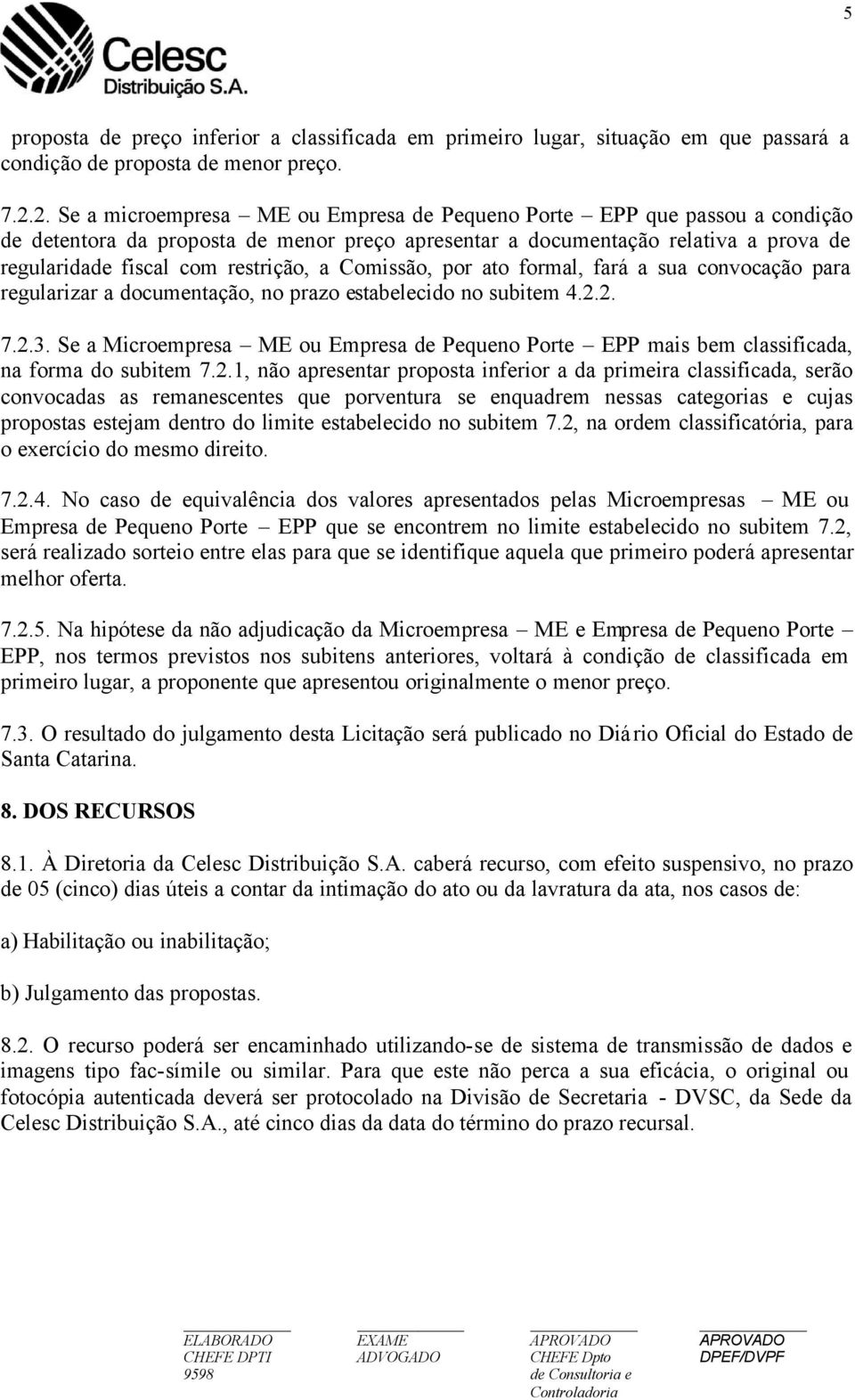 a Comissão, por ato formal, fará a sua convocação para regularizar a documentação, no prazo estabelecido no subitem 4.2.2. 7.2.3.