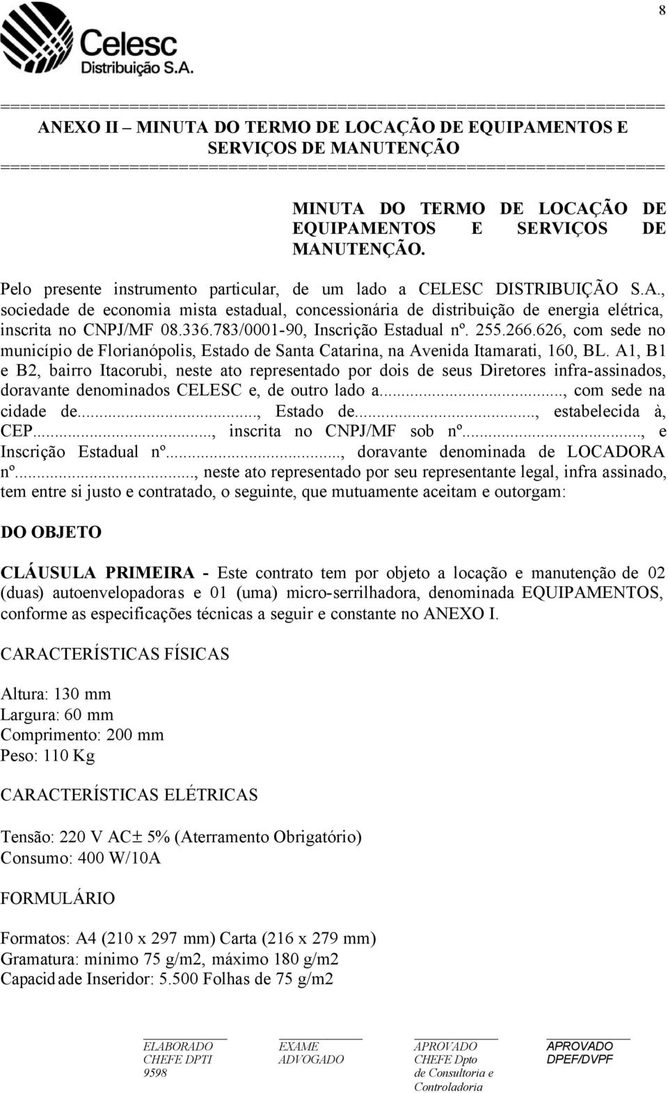 Pelo presente instrumento particular, de um lado a CELESC DISTRIBUIÇÃO S.A., sociedade de economia mista estadual, concessionária de distribuição de energia elétrica, inscrita no CNPJ/MF 08.336.