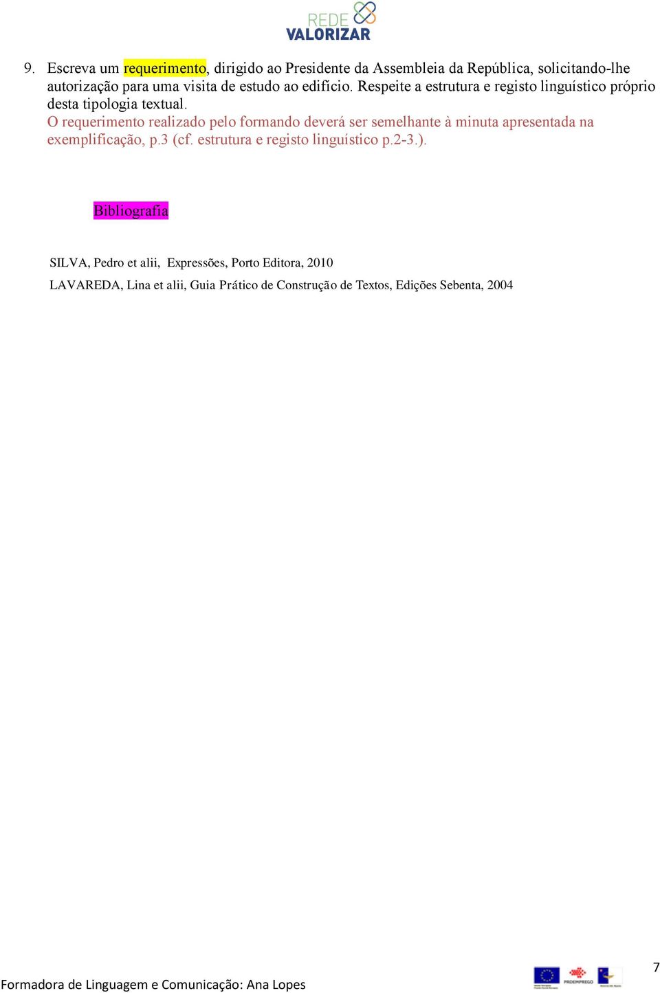 O requerimento realizado pelo formando deverá ser semelhante à minuta apresentada na exemplificação, p.3 (cf.