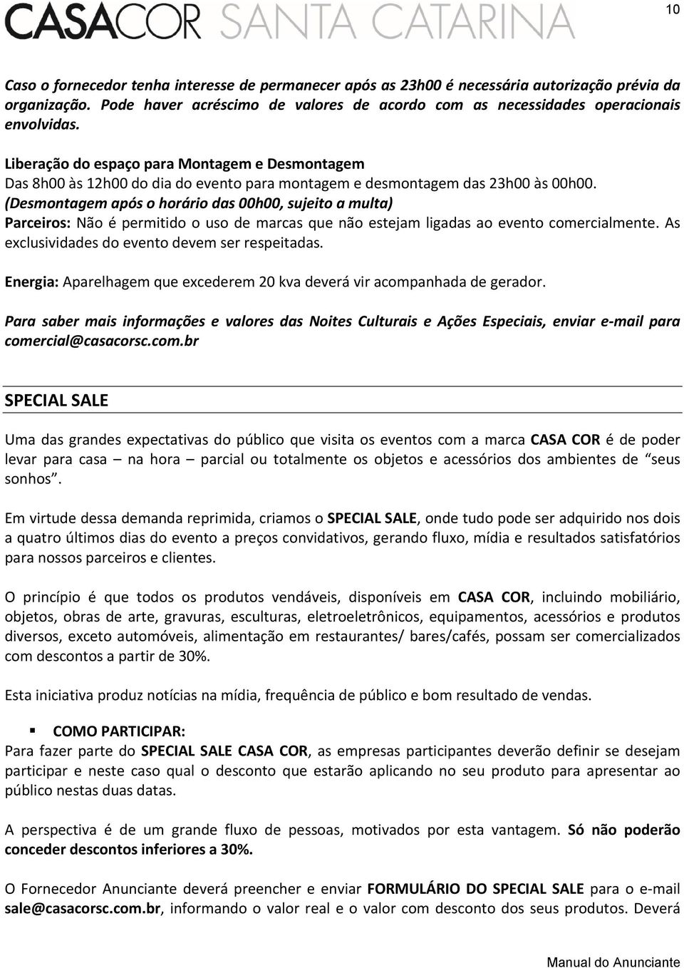 (Desmontagem após o horário das 00h00, sujeito a multa) Parceiros: Não é permitido o uso de marcas que não estejam ligadas ao evento comercialmente. As exclusividades do evento devem ser respeitadas.