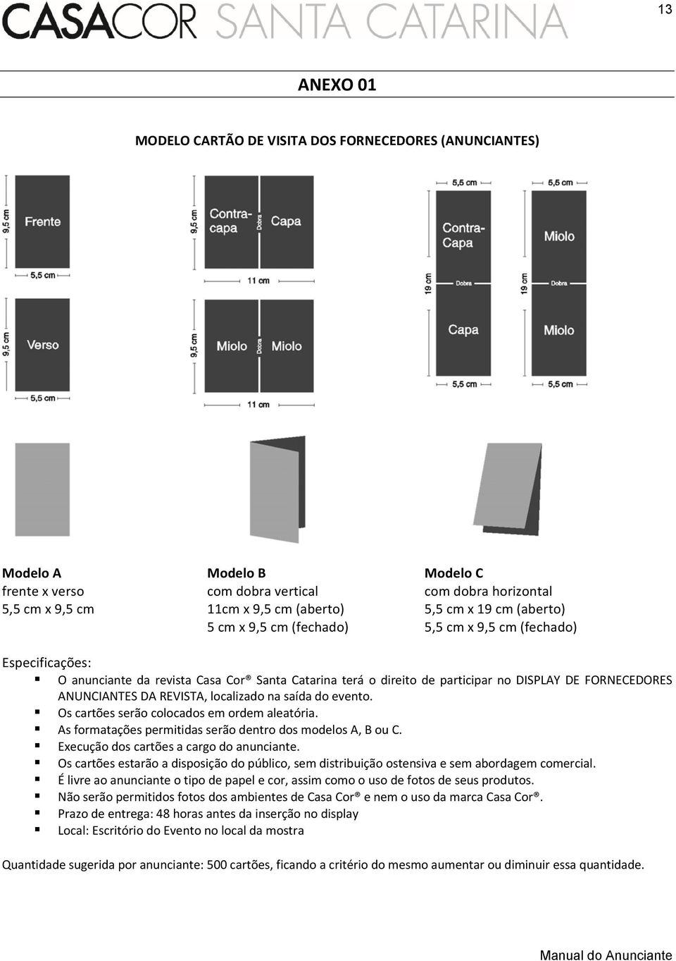 DA REVISTA, localizado na saída do evento. Os cartões serão colocados em ordem aleatória. As formatações permitidas serão dentro dos modelos A, B ou C. Execução dos cartões a cargo do anunciante.