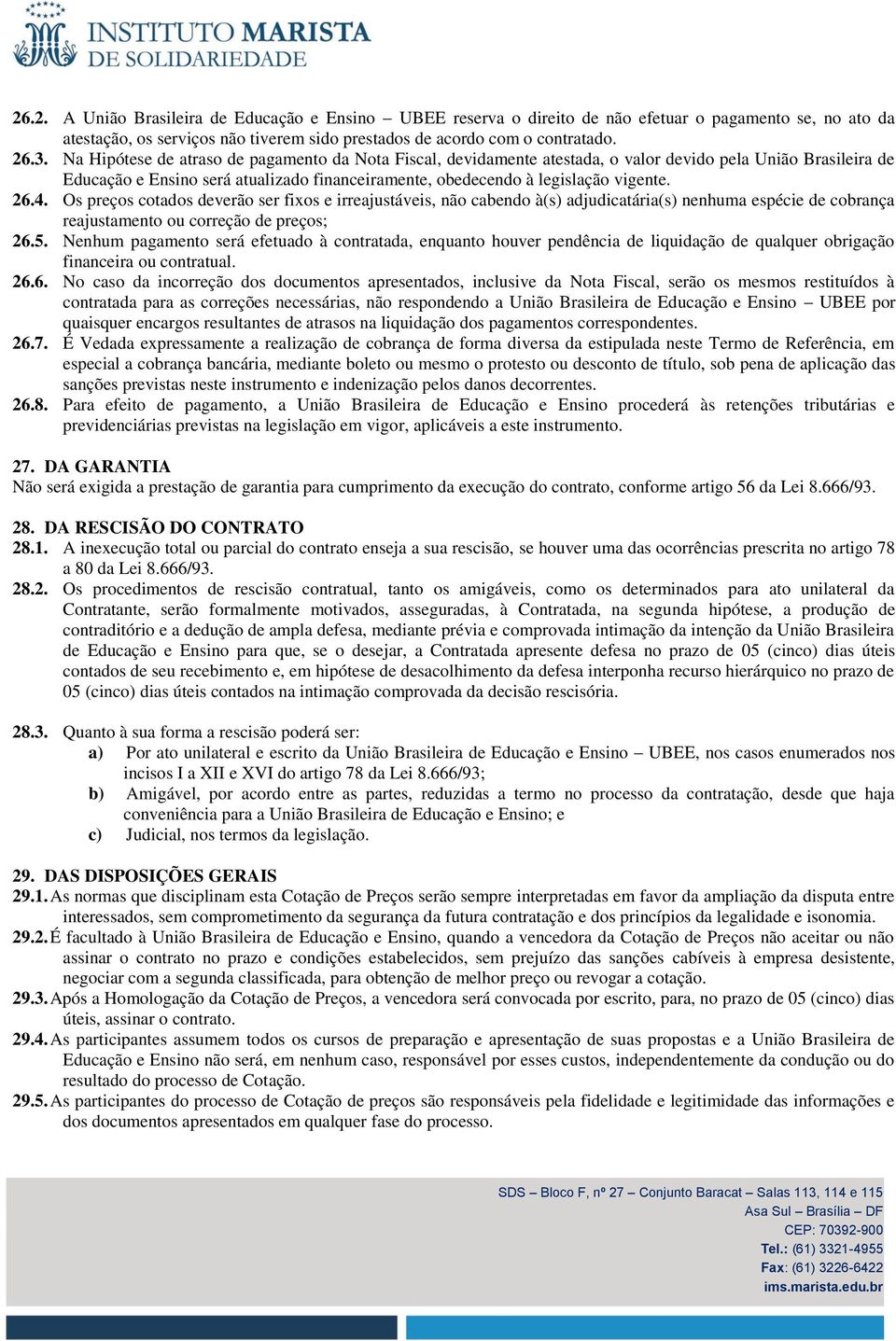 4. Os preços cotados deverão ser fixos e irreajustáveis, não cabendo à(s) adjudicatária(s) nenhuma espécie de cobrança reajustamento ou correção de preços; 26.5.