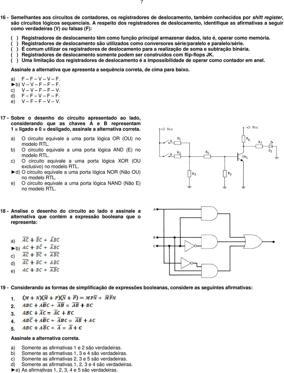 é, operar como memória. ( ) Registradores de deslocamento são utilizados como conversores série/paralelo e paralelo/série.