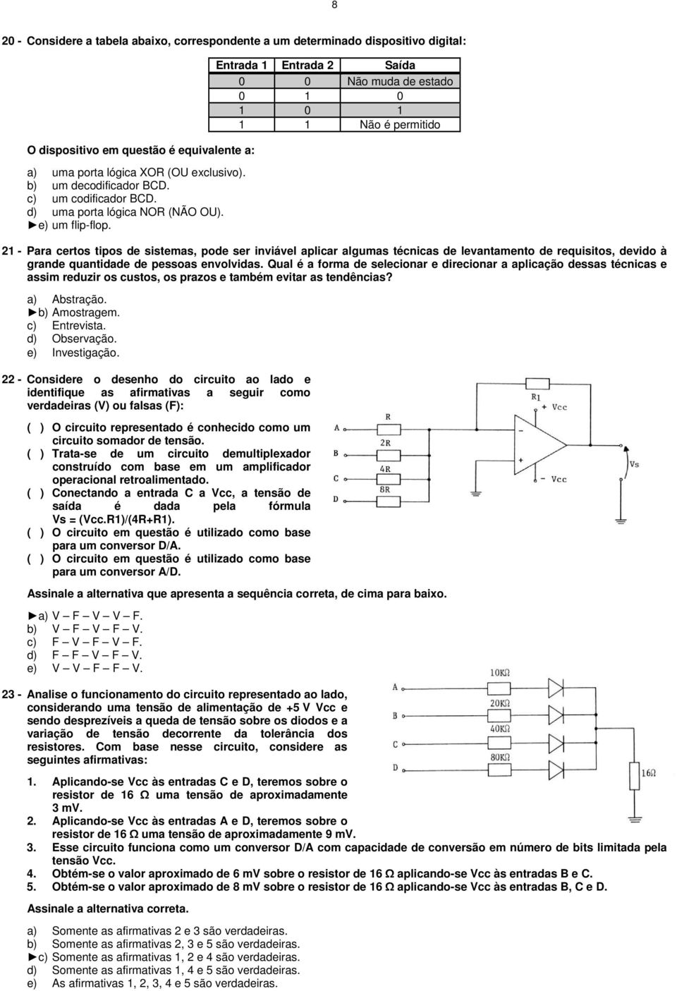 21 - Para certos tipos de sistemas, pode ser inviável aplicar algumas técnicas de levantamento de requisitos, devido à grande quantidade de pessoas envolvidas.