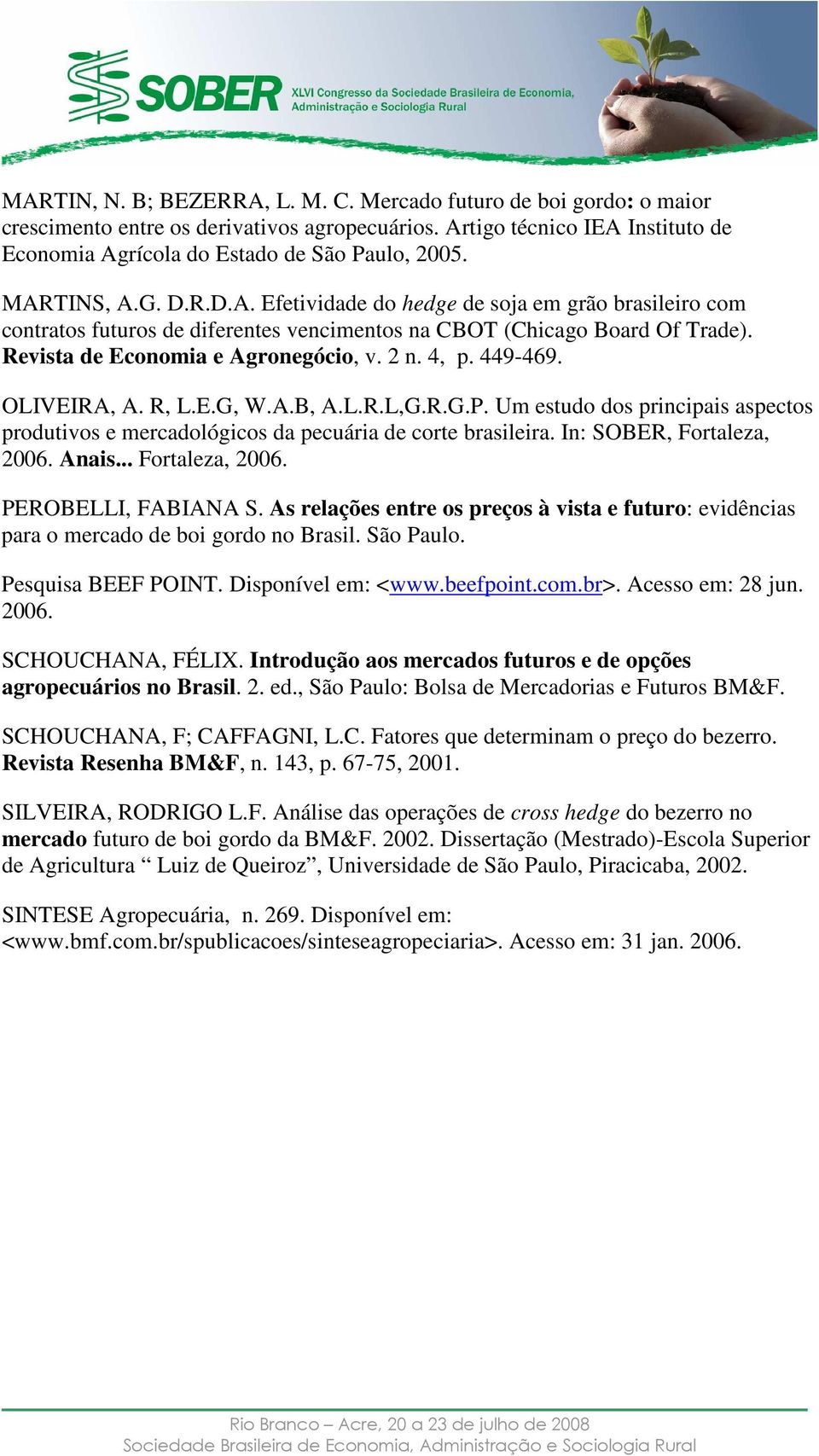 4, p. 449-469. OLIVEIRA, A. R, L.E.G, W.A.B, A.L.R.L,G.R.G.P. Um estudo dos principais aspectos produtivos e mercadológicos da pecuária de corte brasileira. In: SOBER, Fortaleza, 2006. Anais.