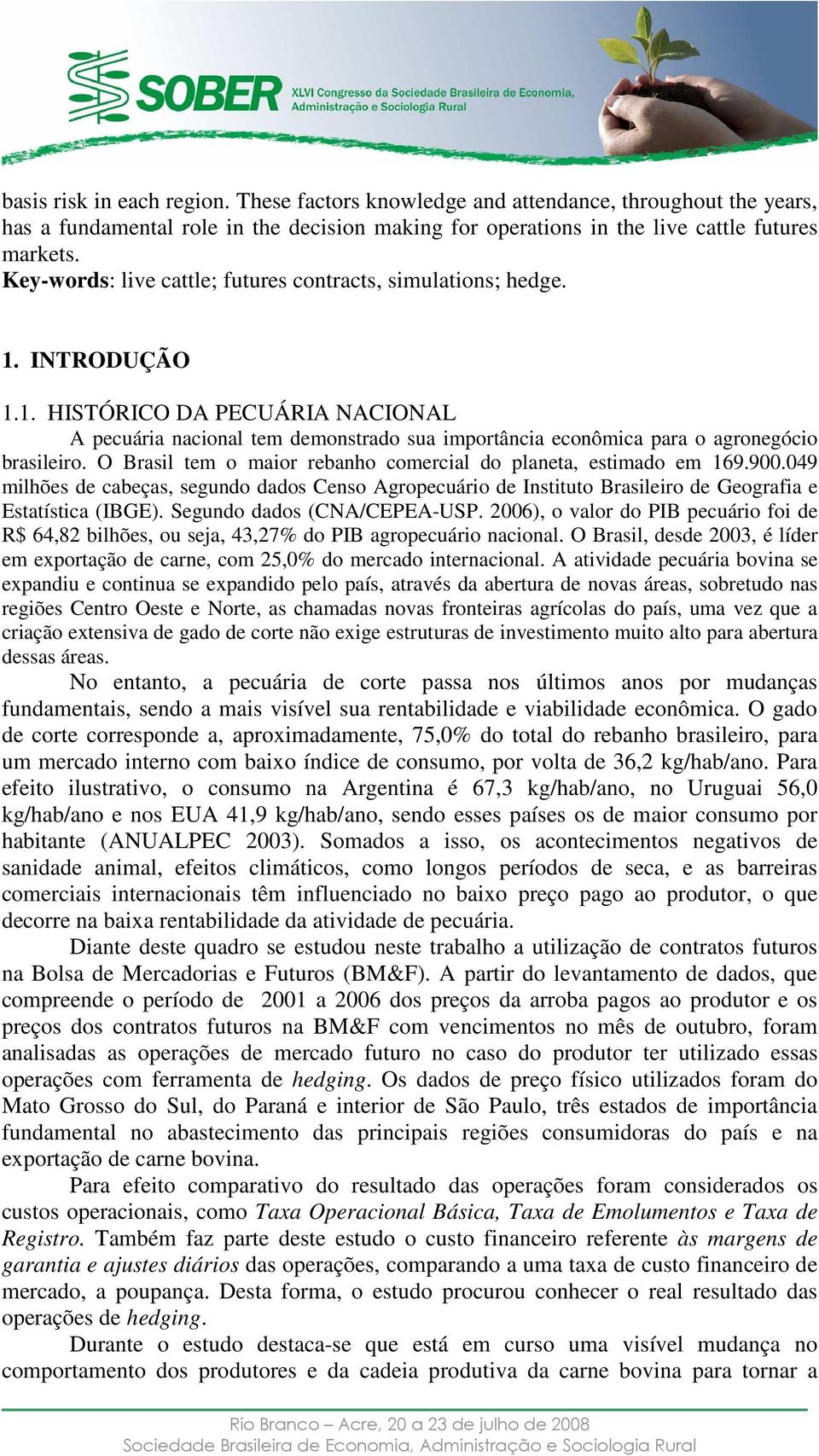 O Brasil tem o maior rebanho comercial do planeta, estimado em 169.900.049 milhões de cabeças, segundo dados Censo Agropecuário de Instituto Brasileiro de Geografia e Estatística (IBGE).