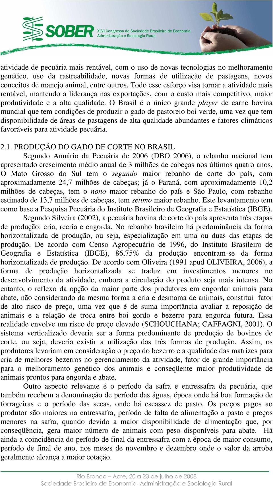 O Brasil é o único grande player de carne bovina mundial que tem condições de produzir o gado de pastoreio boi verde, uma vez que tem disponibilidade de áreas de pastagens de alta qualidade