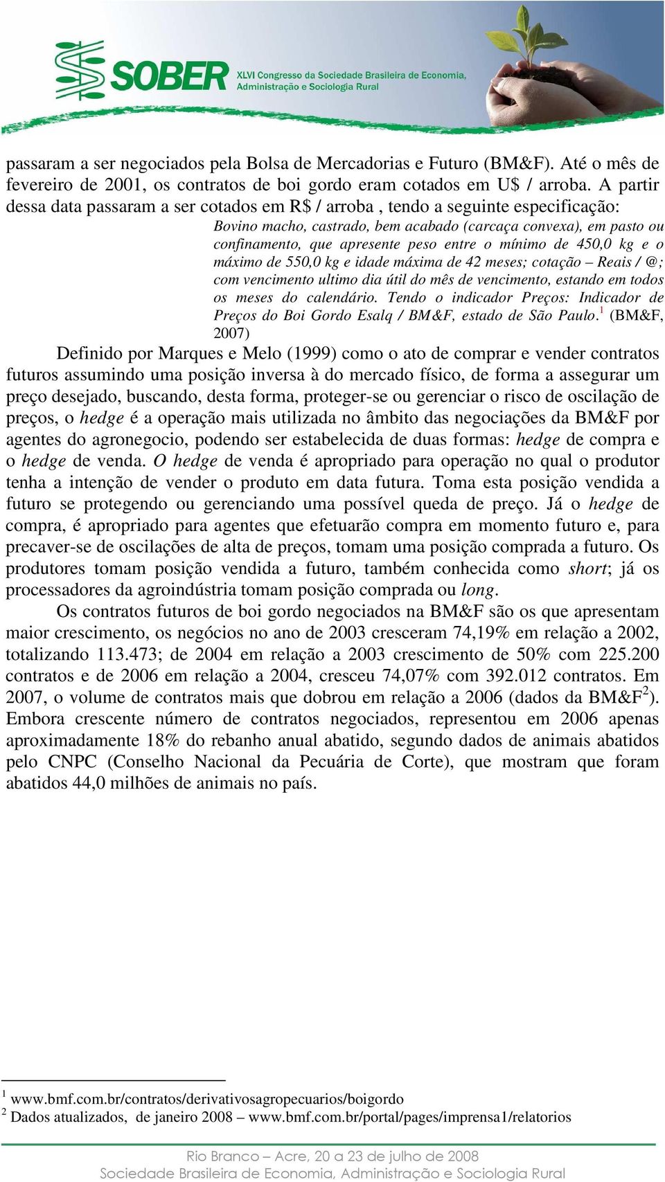 mínimo de 450,0 kg e o máximo de 550,0 kg e idade máxima de 42 meses; cotação Reais / @; com vencimento ultimo dia útil do mês de vencimento, estando em todos os meses do calendário.