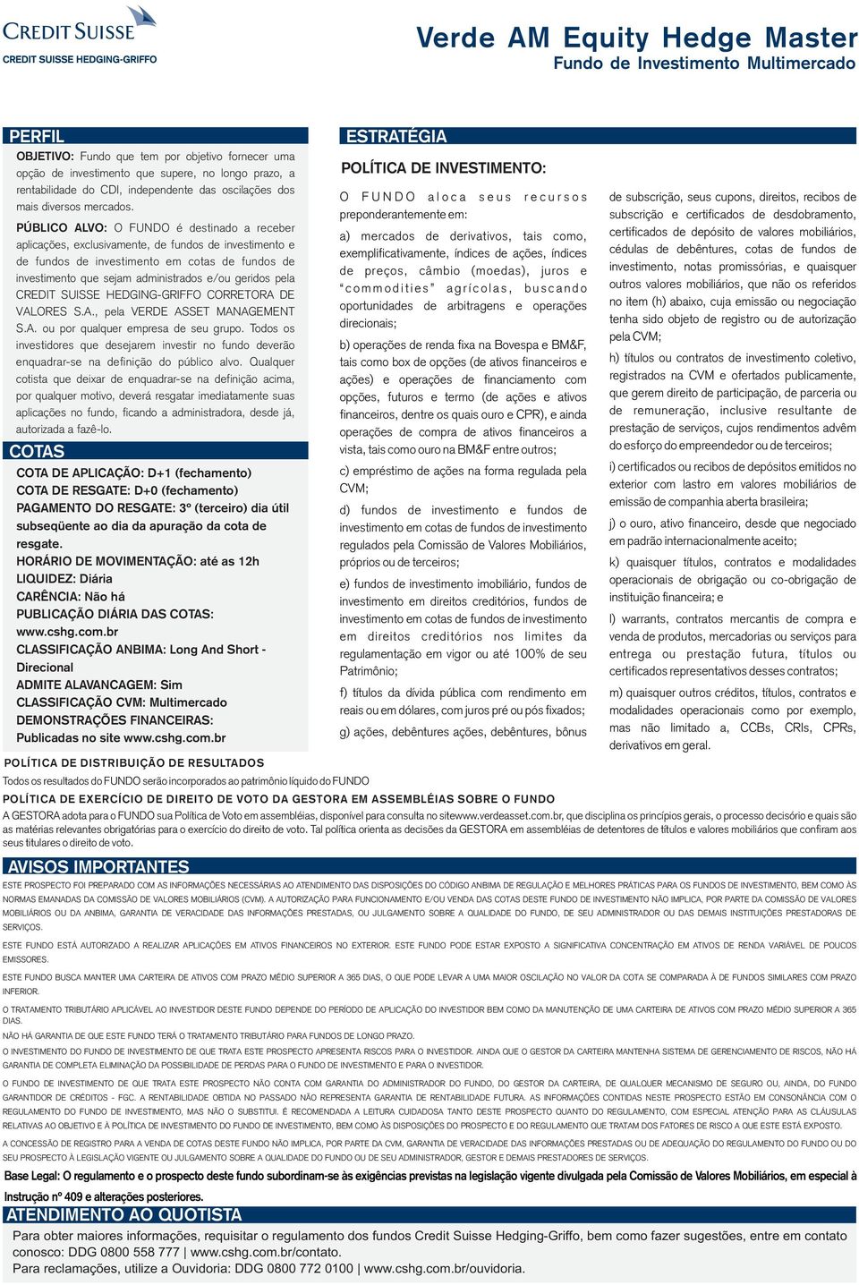 pela CREDIT SUISSE HEDGING-GRIFFO CORRETORA DE VALORES S.A., pela VERDE ASSET MANAGEMENT S.A. ou por qualquer empresa de seu grupo.