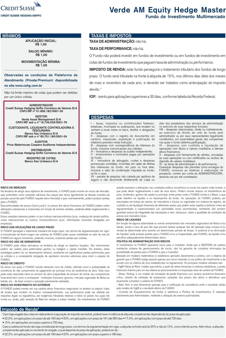 site www.cshg.com.br Não há limite máximo de cotas que podem ser detidas por um único cotista. cotas de fundos de investimento que paguem taxa de administração ou performance.