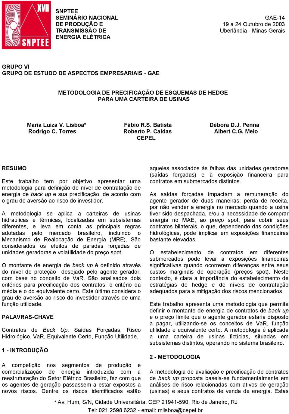 PARA UMA CARTEIRA DE USINAS Maria Luiza V. Lisboa* Fábio R.S. Batista Débora D.J. Penna Rodrigo C. Torres Roberto P. Caldas Albert C.G.