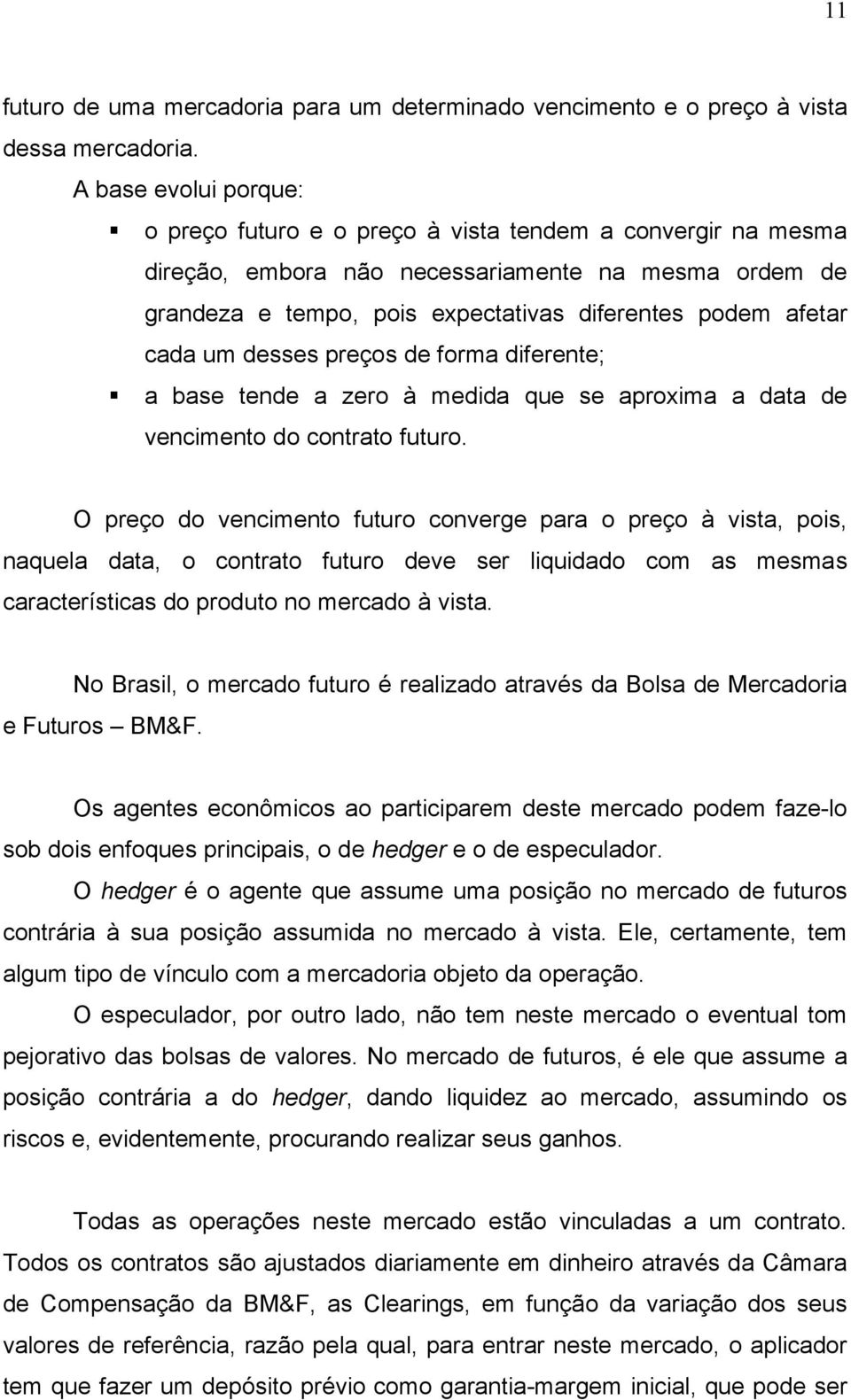 cada um desses preços de forma diferente; a base tende a zero à medida que se aproxima a data de vencimento do contrato futuro.