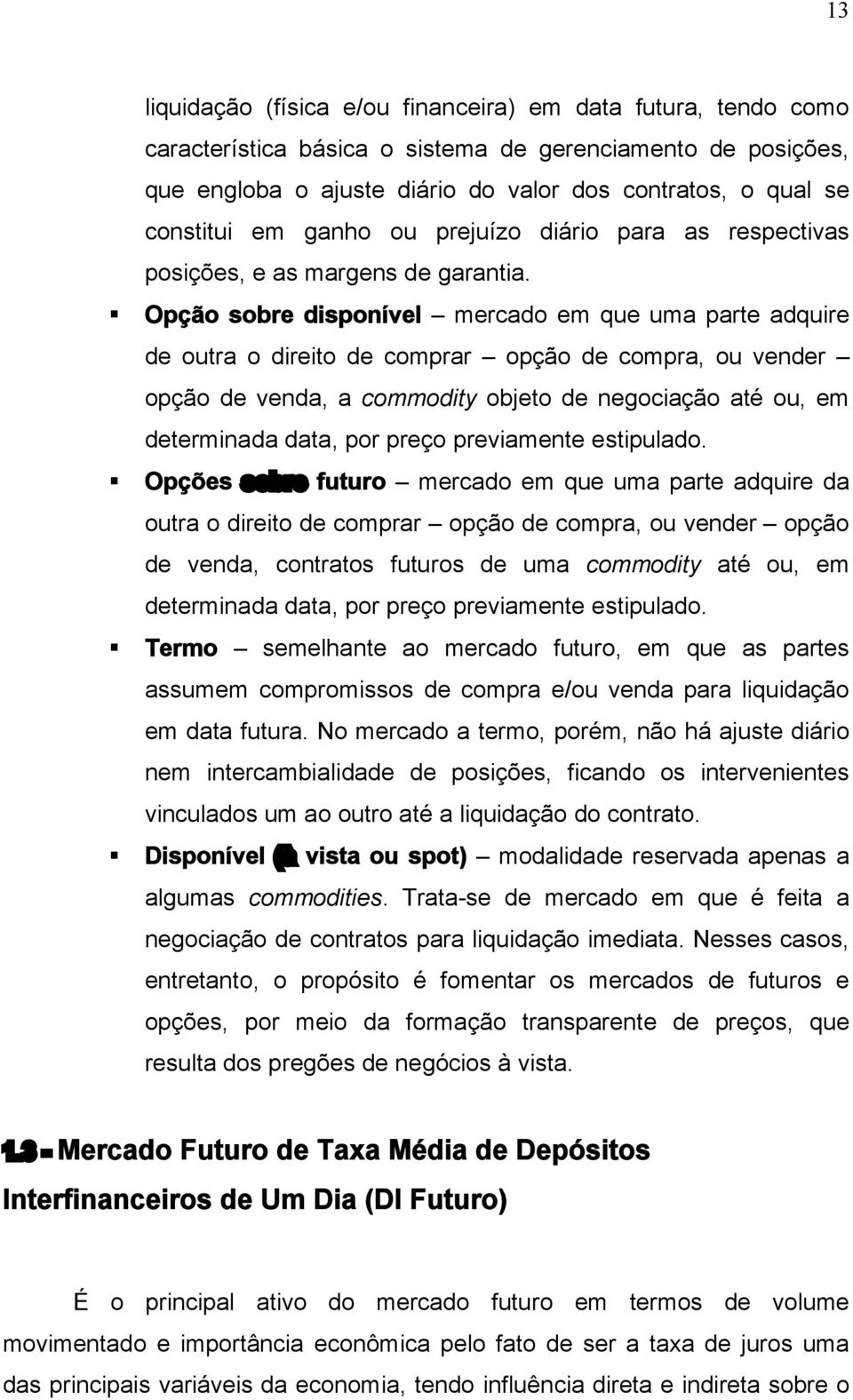 Opção sobre disponível mercado em que uma parte adquire de outra o direito de comprar opção de compra, ou vender opção de venda, a commodity objeto de negociação até ou, em determinada data, por