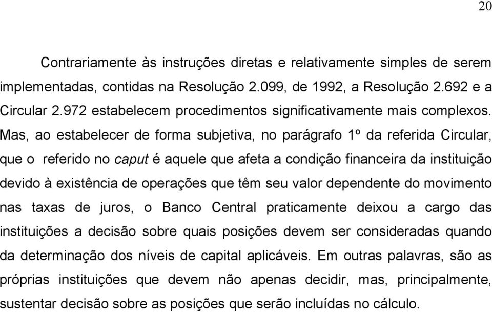 Mas, ao estabelecer de forma subjetiva, no parágrafo 1º da referida Circular, que o referido no caput é aquele que afeta a condição financeira da instituição devido à existência de operações que têm