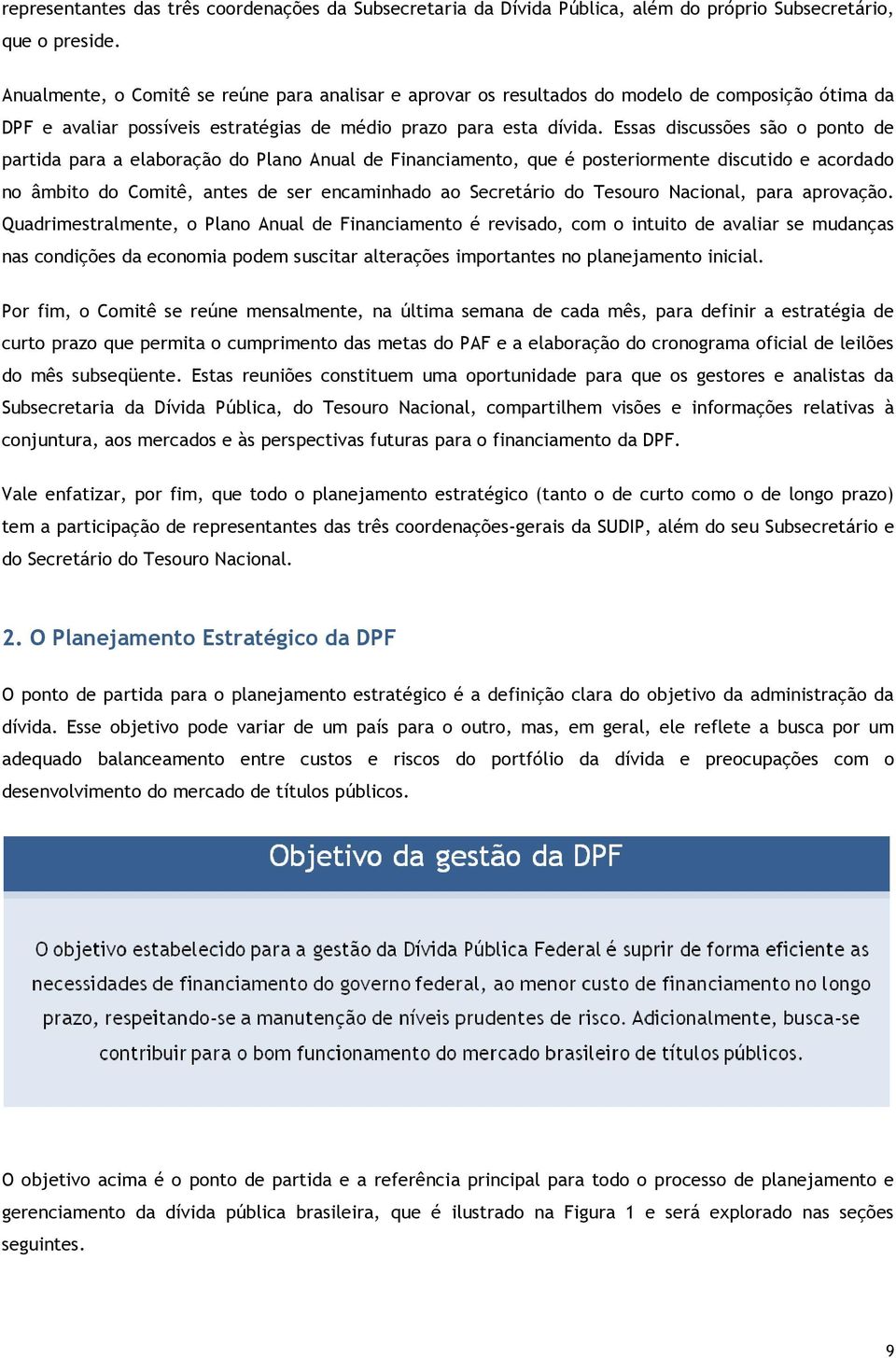 Essas discussões são o pono de parida para a elaboração do Plano Anual de Financiameno, que é poseriormene discuido e acordado no âmbio do Comiê, anes de ser encaminhado ao Secreário do Tesouro