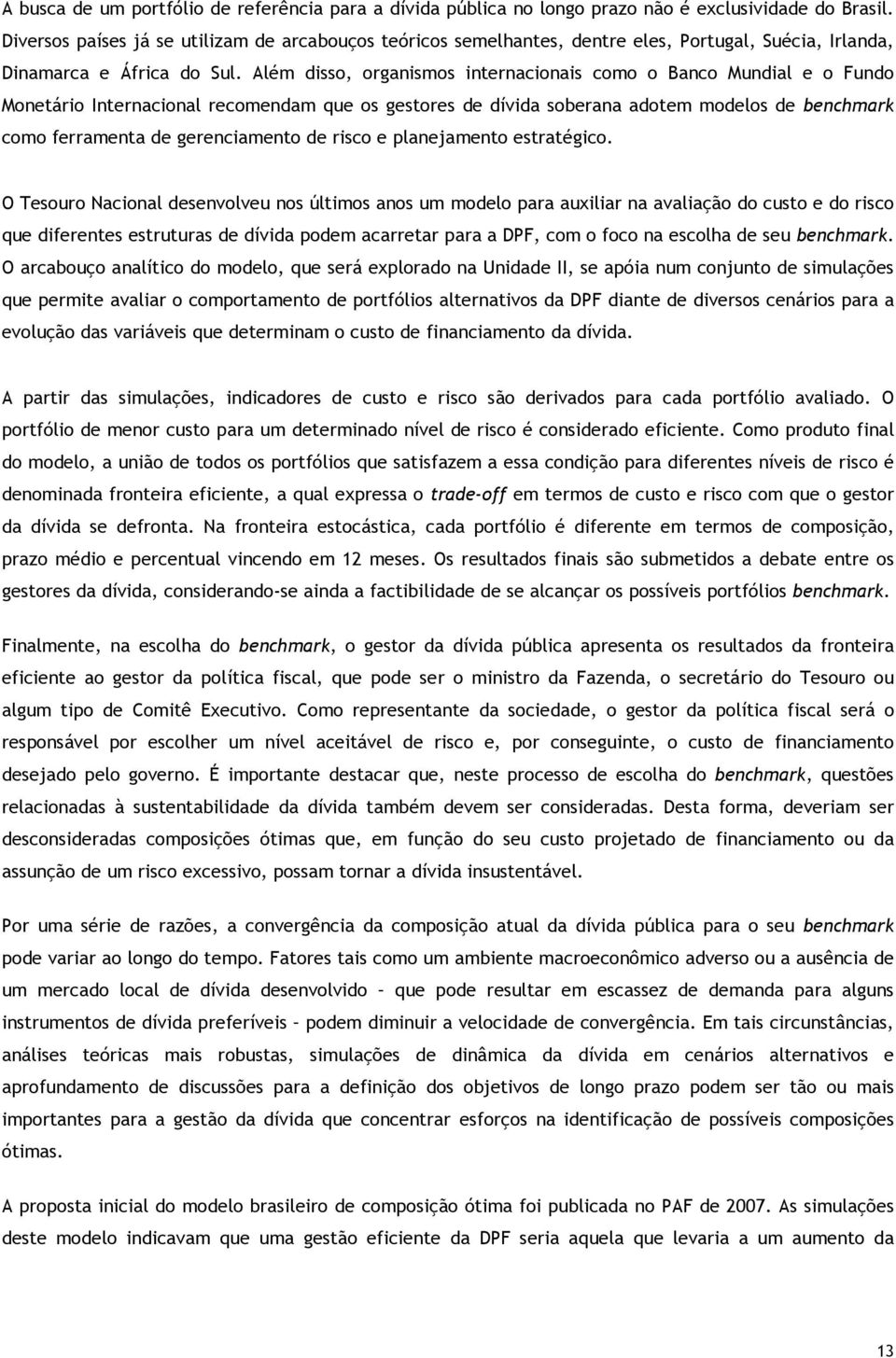 Além disso, organismos inernacionais como o Banco Mundial e o Fundo Moneário Inernacional recomendam que os gesores de dívida soberana adoem modelos de benchmark como ferramena de gerenciameno de