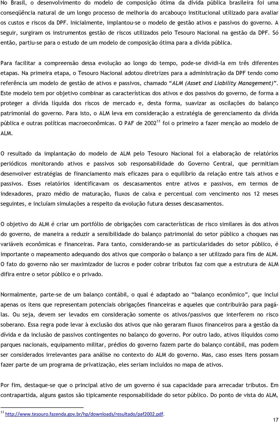 Só enão, pariu-se para o esudo de um modelo de composição óima para a dívida pública. Para faciliar a compreensão dessa evolução ao longo do empo, pode-se dividi-la em rês diferenes eapas.