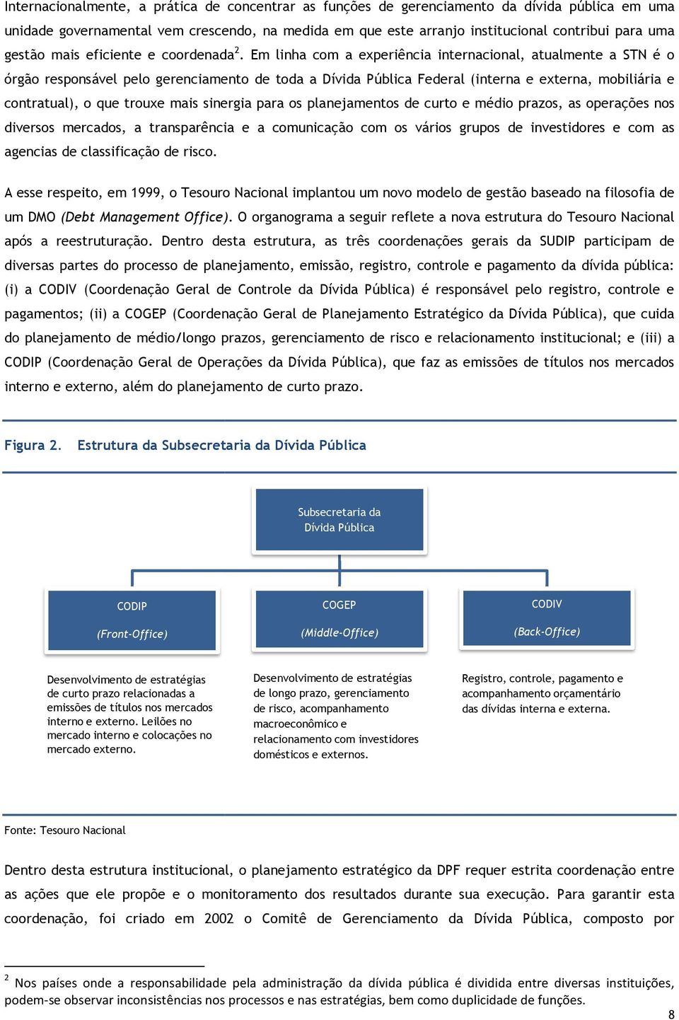 Em linha com a experiência inernacional, aualmene a STN é o órgão responsável pelo gerenciameno de oda a Dívida Pública Federal (inerna e exerna, mobiliária e conraual), o que rouxe mais sinergia