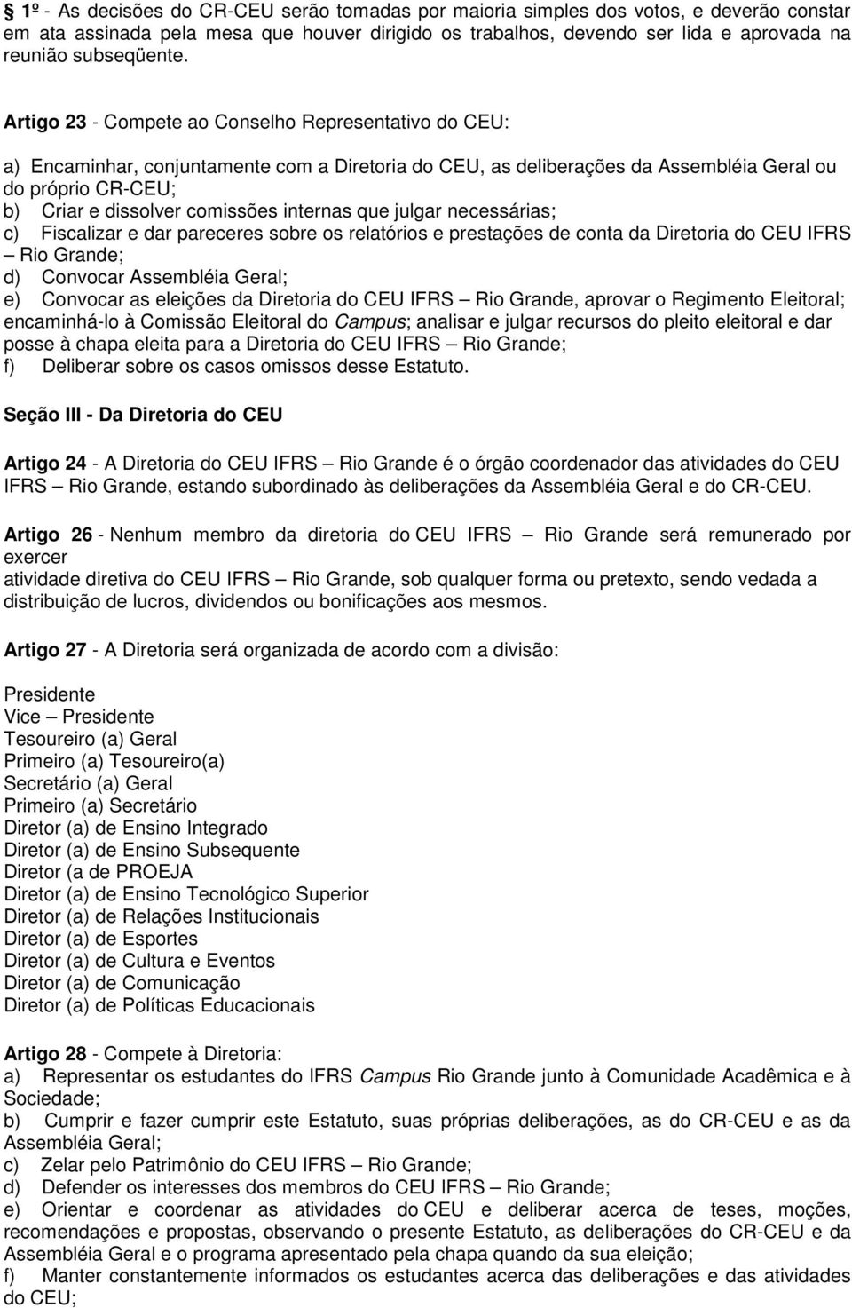 Artigo 23 - Compete ao Conselho Representativo do CEU: a) Encaminhar, conjuntamente com a Diretoria do CEU, as deliberações da Assembléia Geral ou do próprio CR-CEU; b) Criar e dissolver comissões