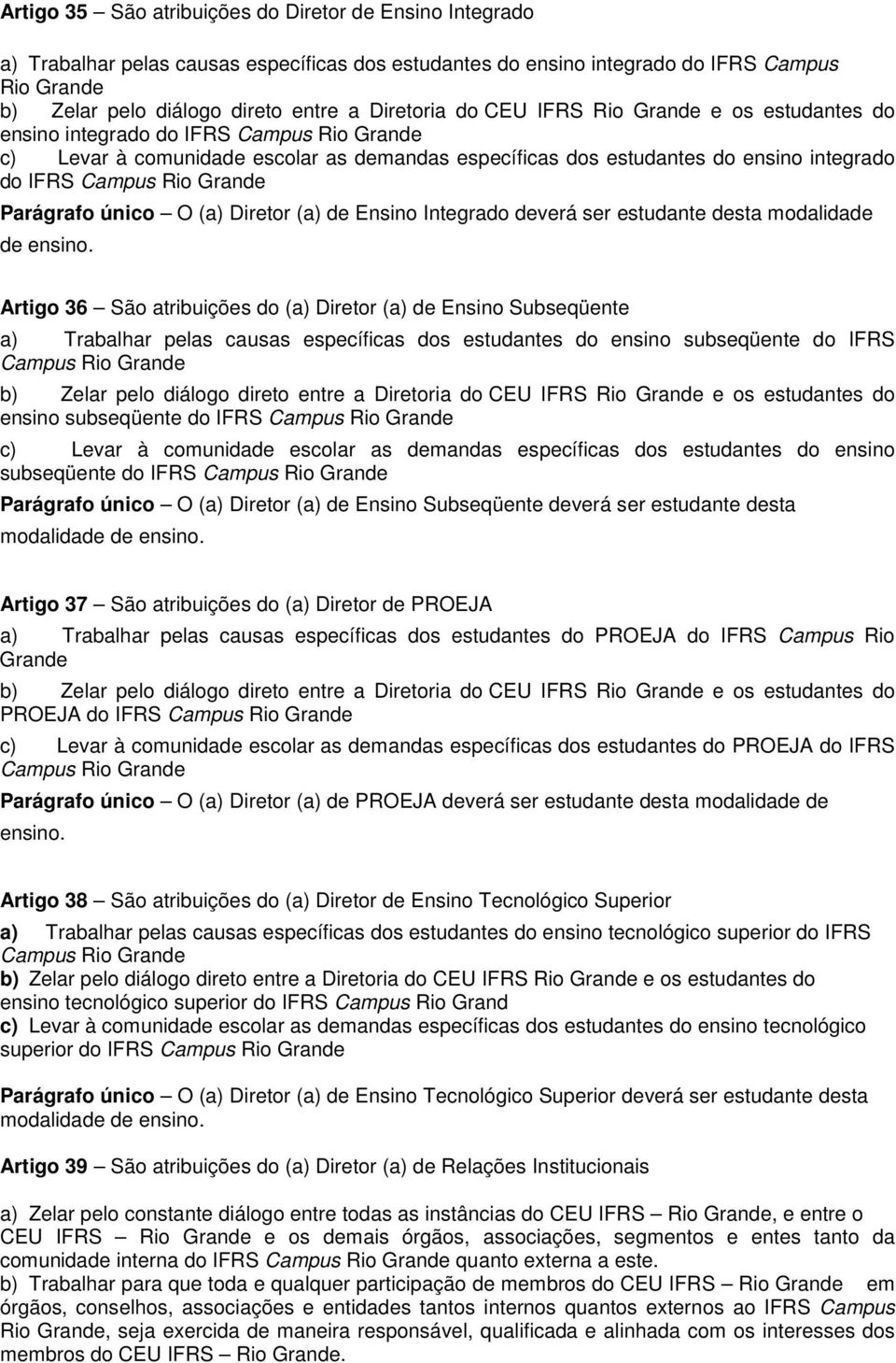 Rio Grande Parágrafo único O (a) Diretor (a) de Ensino Integrado deverá ser estudante desta modalidade de ensino.