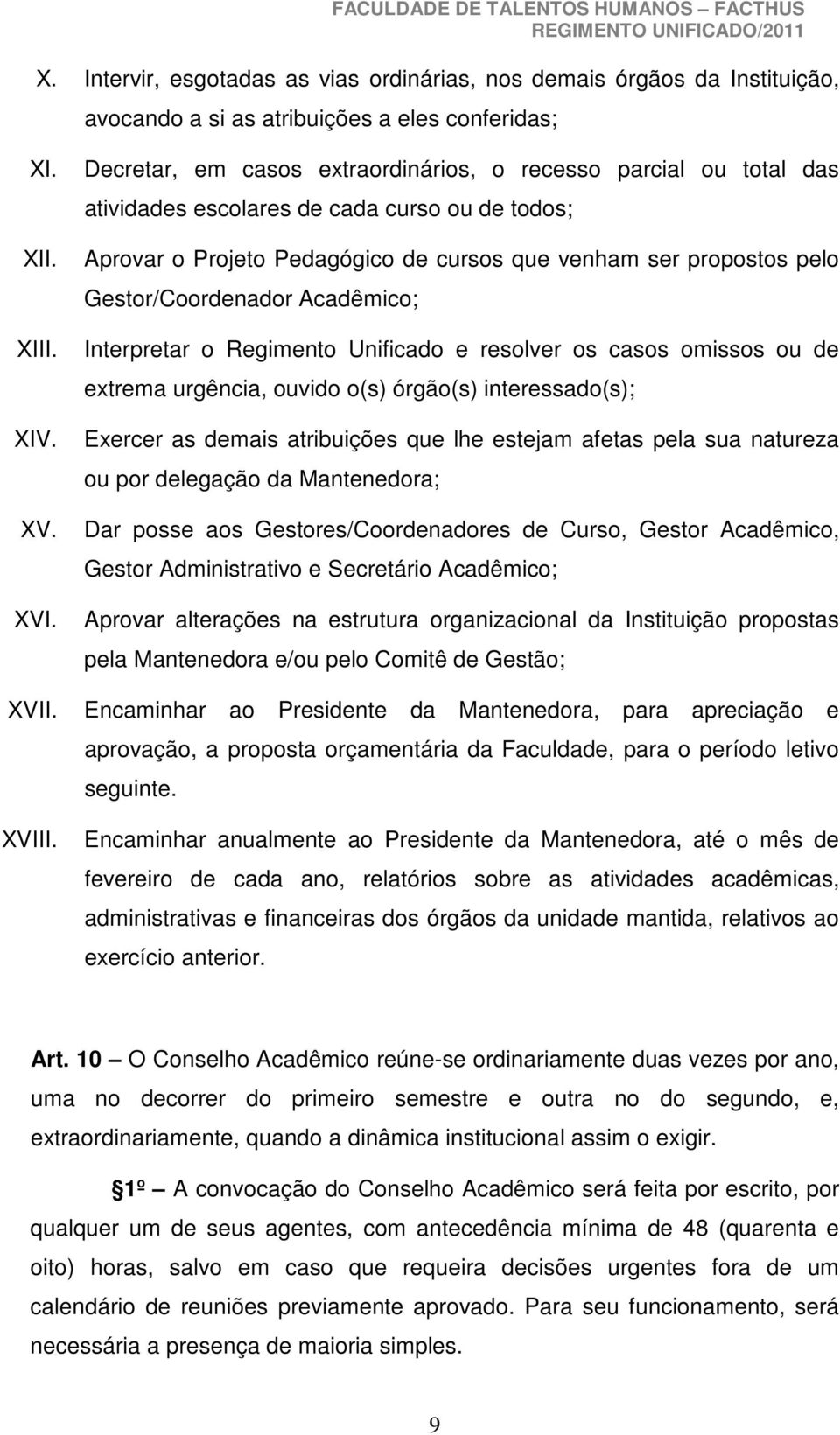 Gestor/Coordenador Acadêmico; Interpretar o Regimento Unificado e resolver os casos omissos ou de extrema urgência, ouvido o(s) órgão(s) interessado(s); Exercer as demais atribuições que lhe estejam