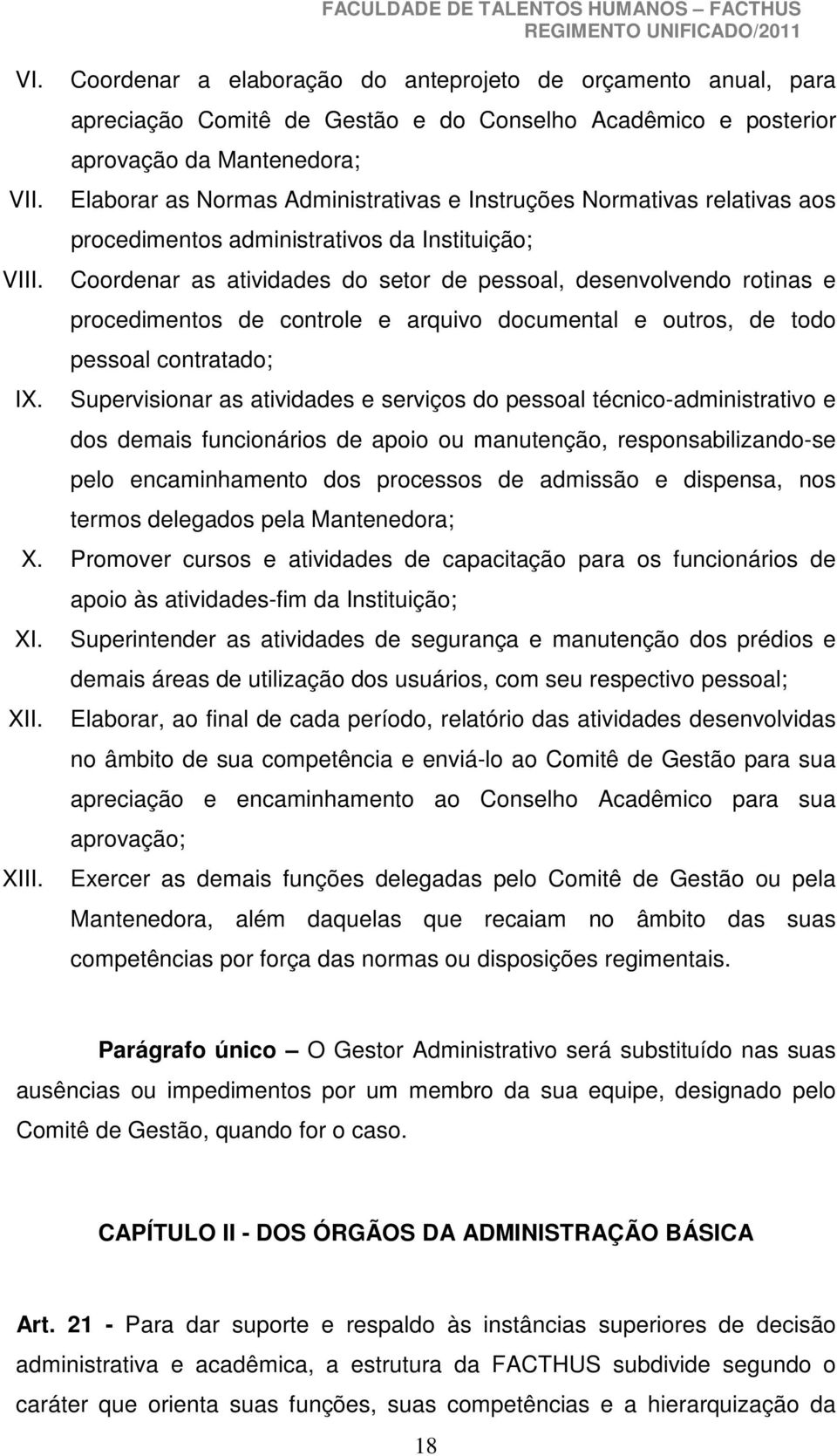 as Normas Administrativas e Instruções Normativas relativas aos procedimentos administrativos da Instituição; Coordenar as atividades do setor de pessoal, desenvolvendo rotinas e procedimentos de