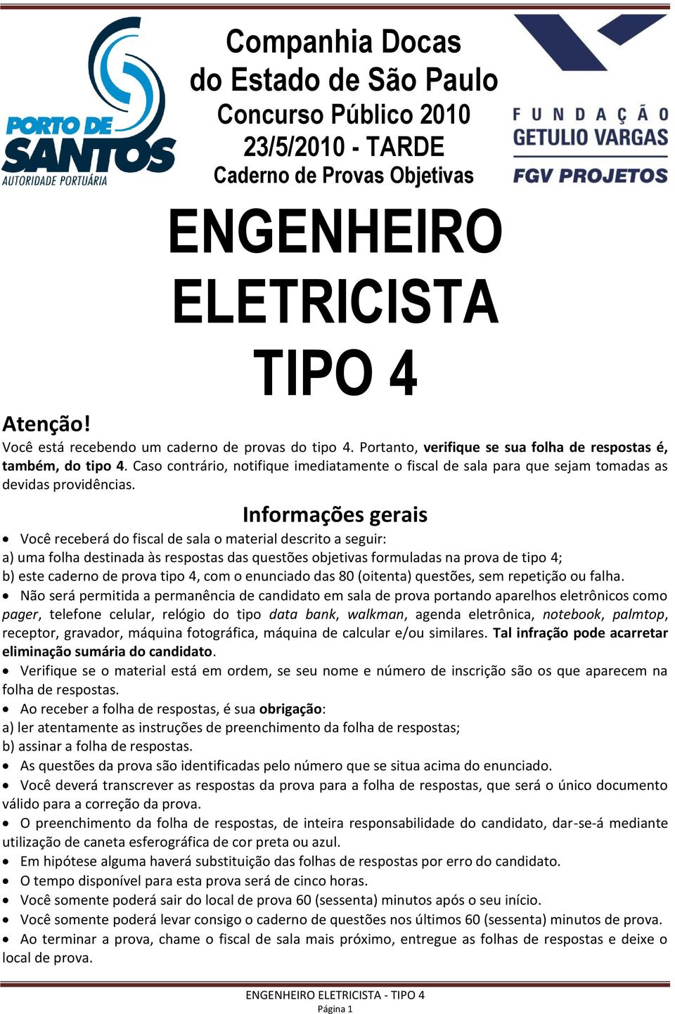 Informações gerais Você receberá do fiscal de sala o material descrito a seguir: a) uma folha destinada às respostas das questões objetivas formuladas na prova de tipo 4; b) este caderno de prova