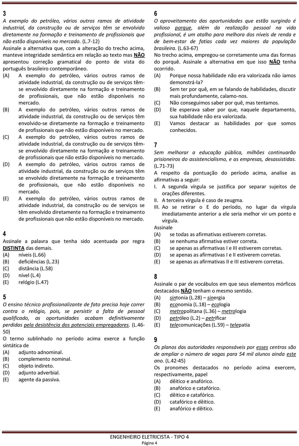 7-12) a alternativa que, com a alteração do trecho acima, manteve integridade semântica em relação ao texto mas NÃO apresentou correção gramatical do ponto de vista do português brasileiro