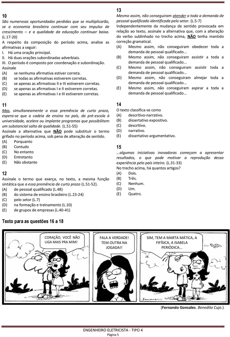 O período é composto por coordenação e subordinação. (A) se nenhuma afirmativa estiver correta. (B) se todas as afirmativas estiverem corretas.