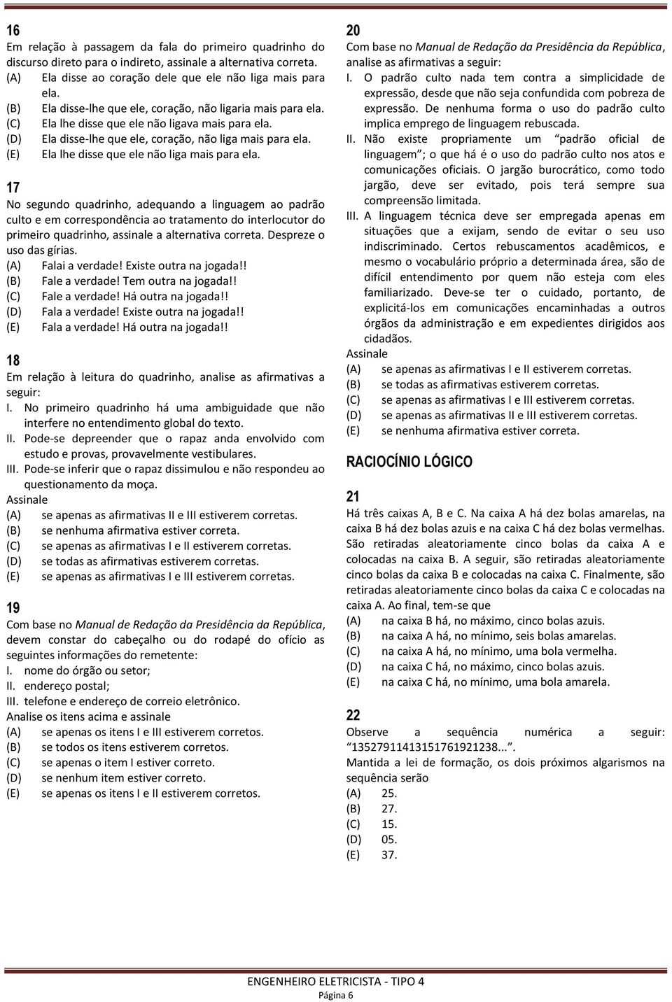 (E) Ela lhe disse que ele não liga mais para ela.