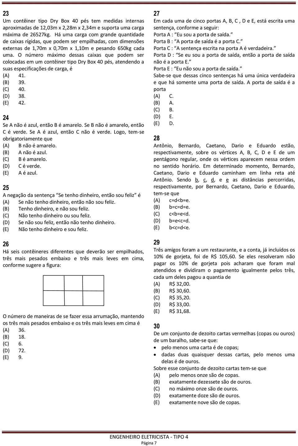 O número máximo dessas caixas que podem ser colocadas em um contêiner tipo Dry Box 40 pés, atendendo a suas especificações de carga, é (A) 41. (B) 39. (C) 40. (D) 38. (E) 42.