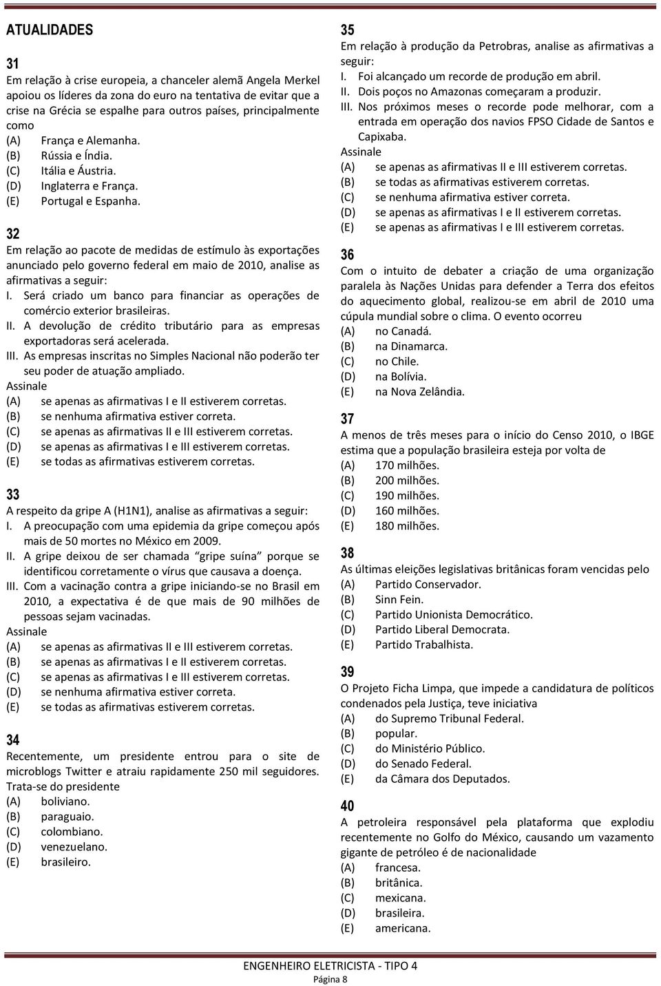 32 Em relação ao pacote de medidas de estímulo às exportações anunciado pelo governo federal em maio de 2010, analise as afirmativas a seguir: I.