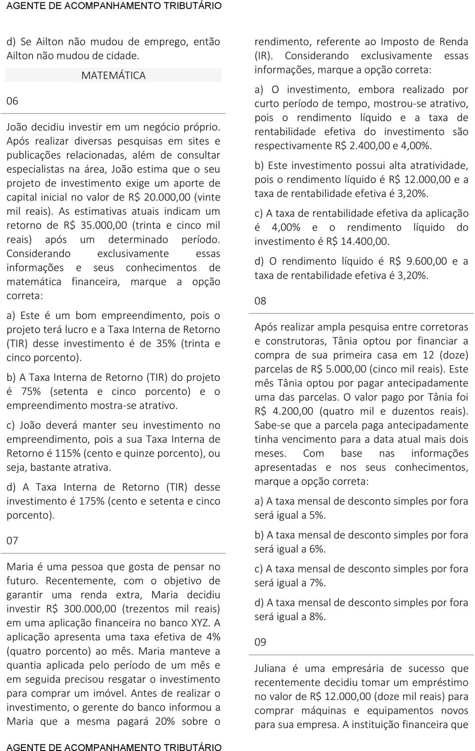 valor de R$ 20.000,00 (vinte mil reais). As estimativas atuais indicam um retorno de R$ 35.000,00 (trinta e cinco mil reais) após um determinado período.