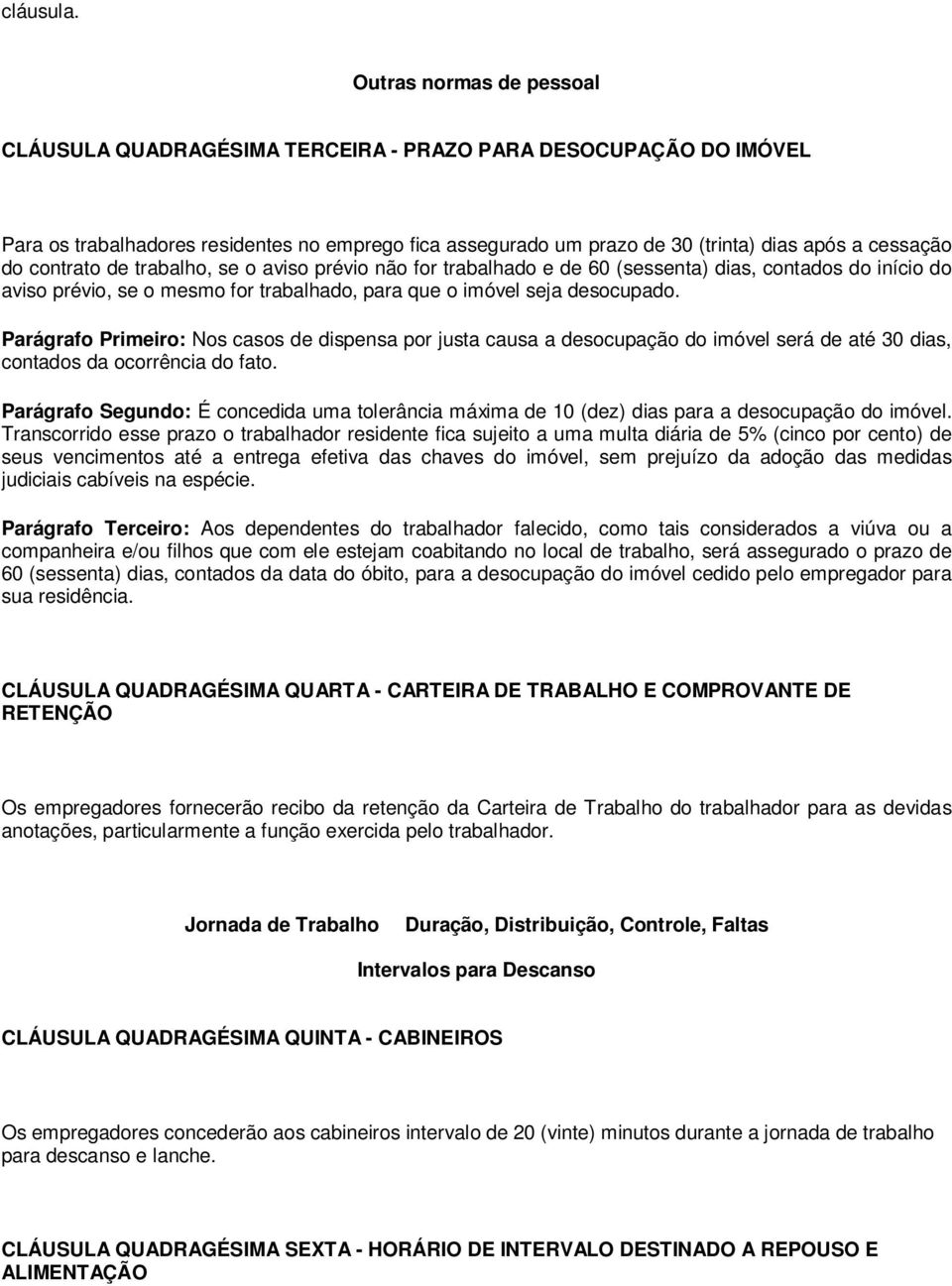 contrato de trabalho, se o aviso prévio não for trabalhado e de 60 (sessenta) dias, contados do início do aviso prévio, se o mesmo for trabalhado, para que o imóvel seja desocupado.