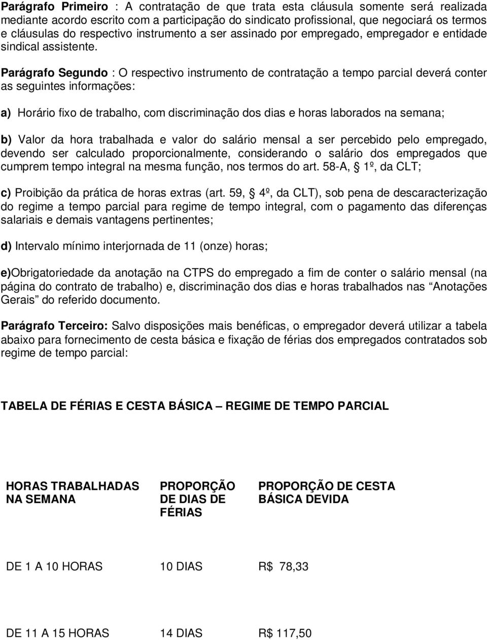 Parágrafo Segundo : O respectivo instrumento de contratação a tempo parcial deverá conter as seguintes informações: a) Horário fixo de trabalho, com discriminação dos dias e horas laborados na