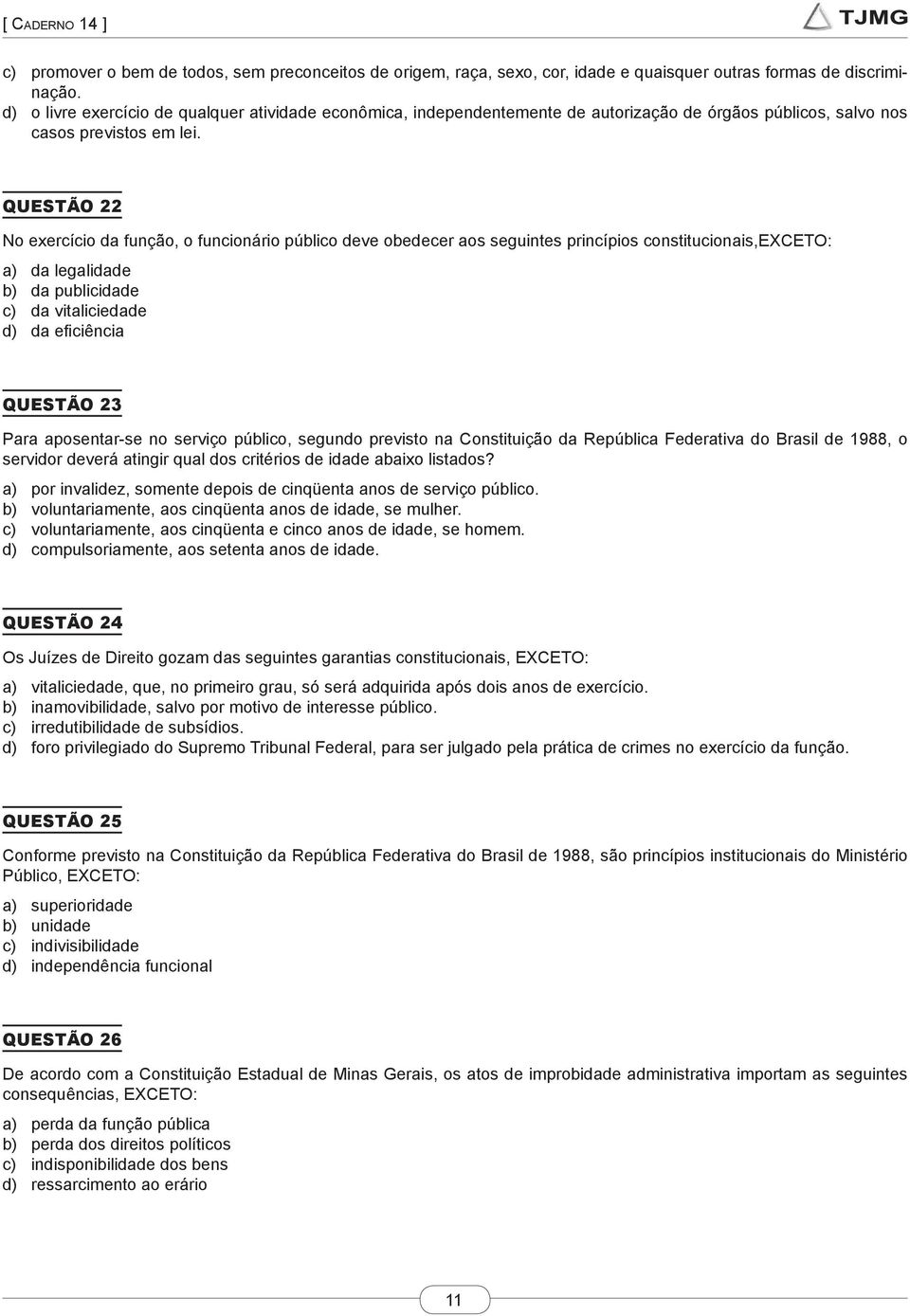 QUESTÃO 22 No exercício da função, o funcionário público deve obedecer aos seguintes princípios constitucionais,exceto: a) da legalidade b) da publicidade c) da vitaliciedade d) da eficiência QUESTÃO