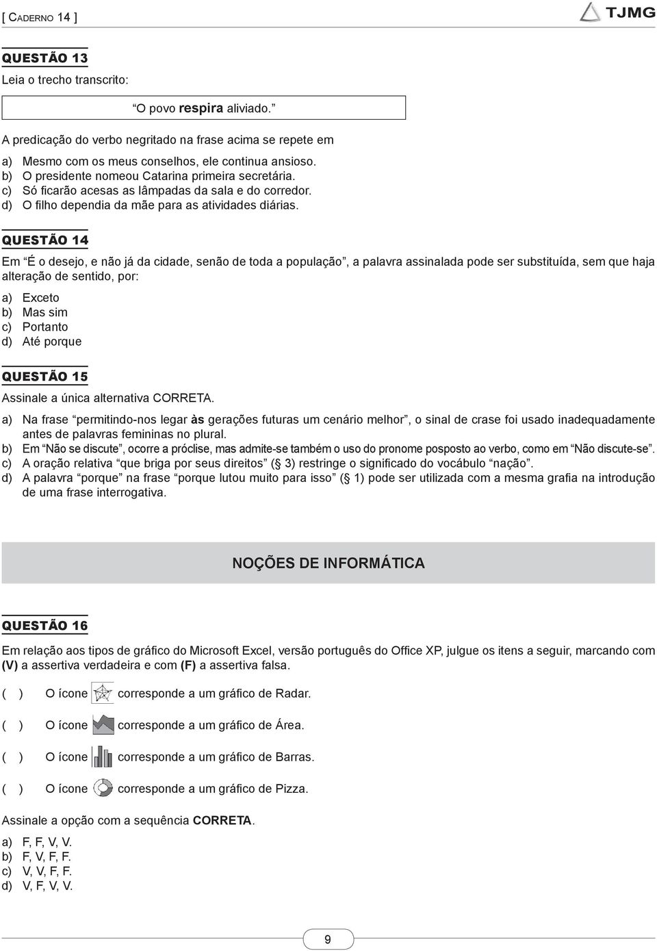 QUESTÃO 14 Em É o desejo, e não já da cidade, senão de toda a população, a palavra assinalada pode ser substituída, sem que haja alteração de sentido, por: a) Exceto b) Mas sim c) Portanto d) Até