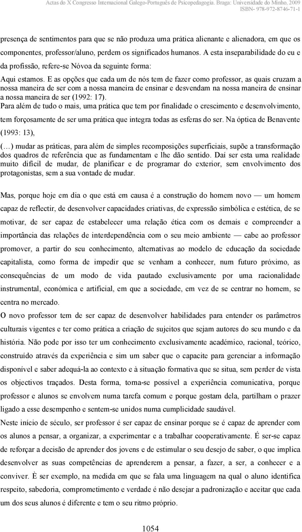 E as opções que cada um de nós tem de fazer como professor, as quais cruzam a nossa maneira de ser com a nossa maneira de ensinar e desvendam na nossa maneira de ensinar a nossa maneira de ser (1992: