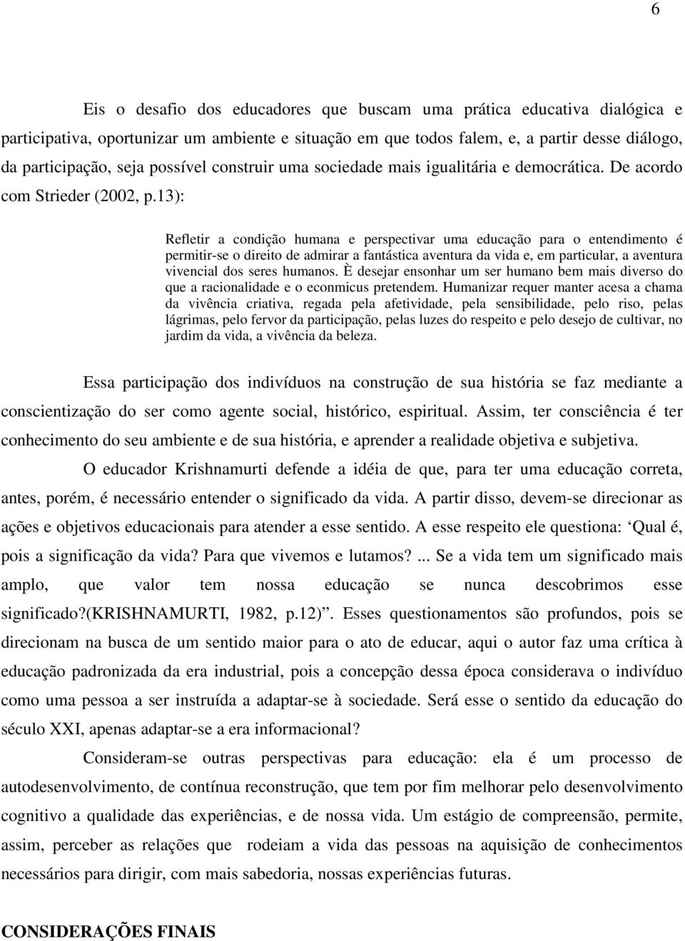 13): Refletir a condição humana e perspectivar uma educação para o entendimento é permitir-se o direito de admirar a fantástica aventura da vida e, em particular, a aventura vivencial dos seres