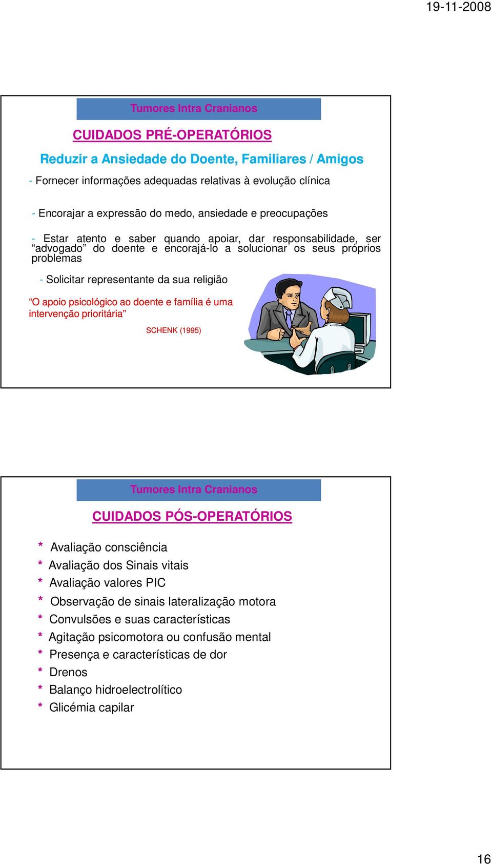 apoio psicológico ao doente e família é uma intervenção prioritária SCHENK (1995) CUIDADOS PÓS-OPERATÓRIOS * Avaliação consciência * Avaliação dos Sinais vitais * Avaliação valores PIC *