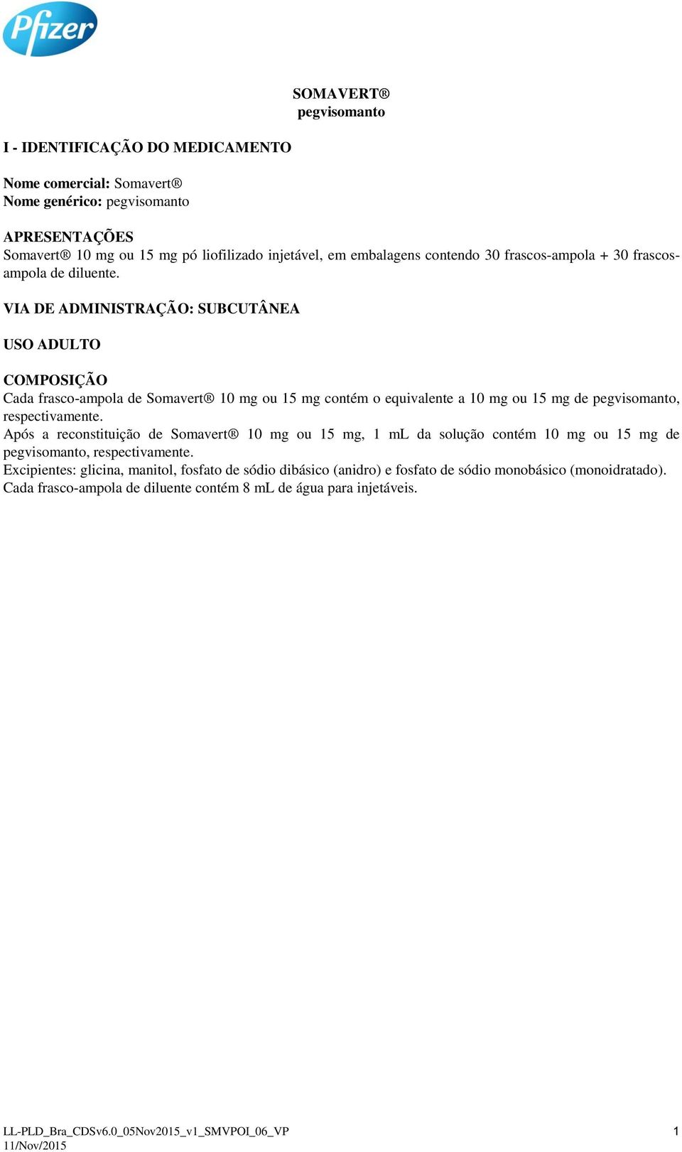 VIA DE ADMINISTRAÇÃO: SUBCUTÂNEA USO ADULTO COMPOSIÇÃO Cada frasco-ampola de Somavert 10 mg ou 15 mg contém o equivalente a 10 mg ou 15 mg de pegvisomanto, respectivamente.