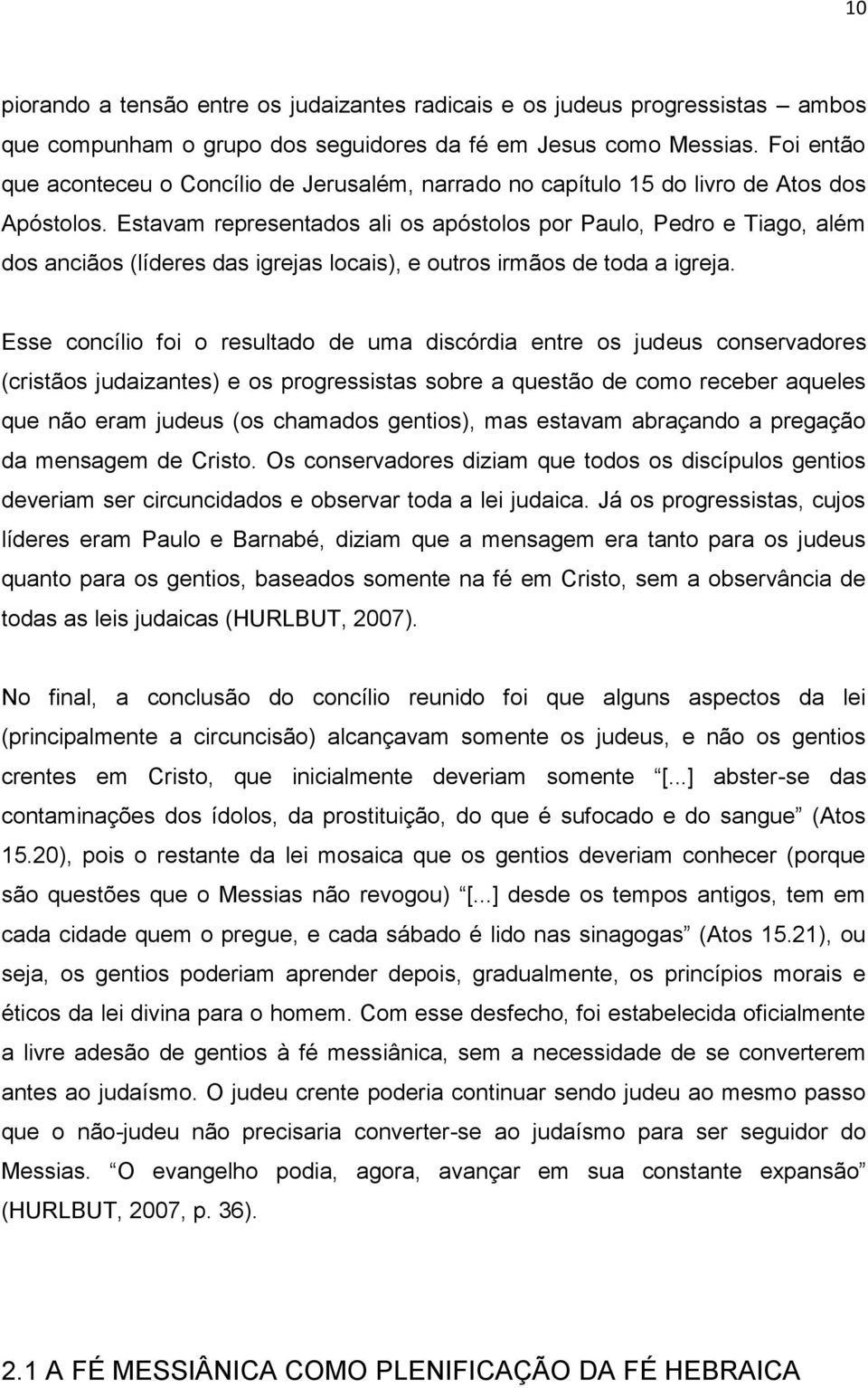 Estavam representados ali os apóstolos por Paulo, Pedro e Tiago, além dos anciãos (líderes das igrejas locais), e outros irmãos de toda a igreja.